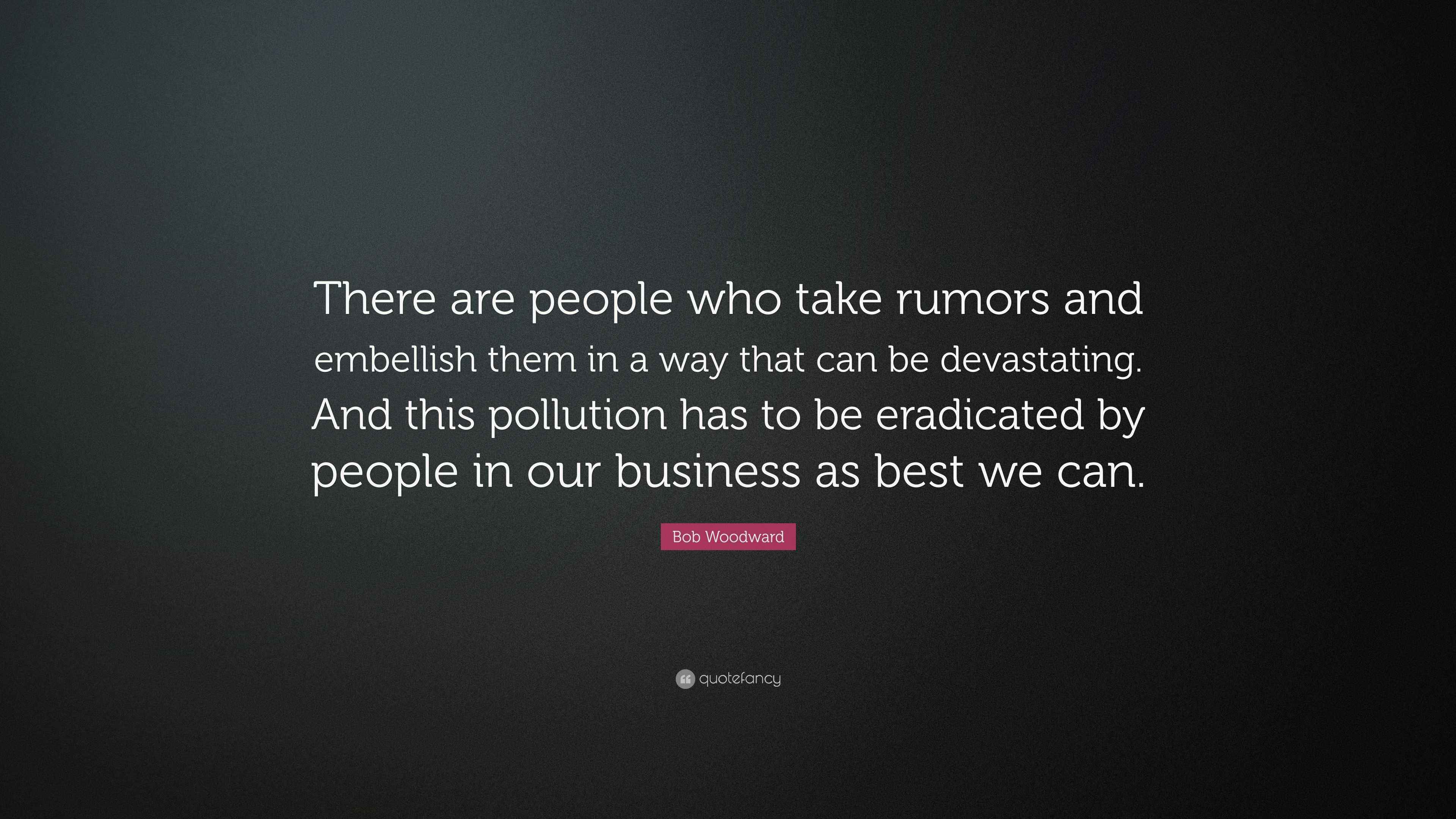 Bob Woodward Quote “There are people who take rumors and embellish