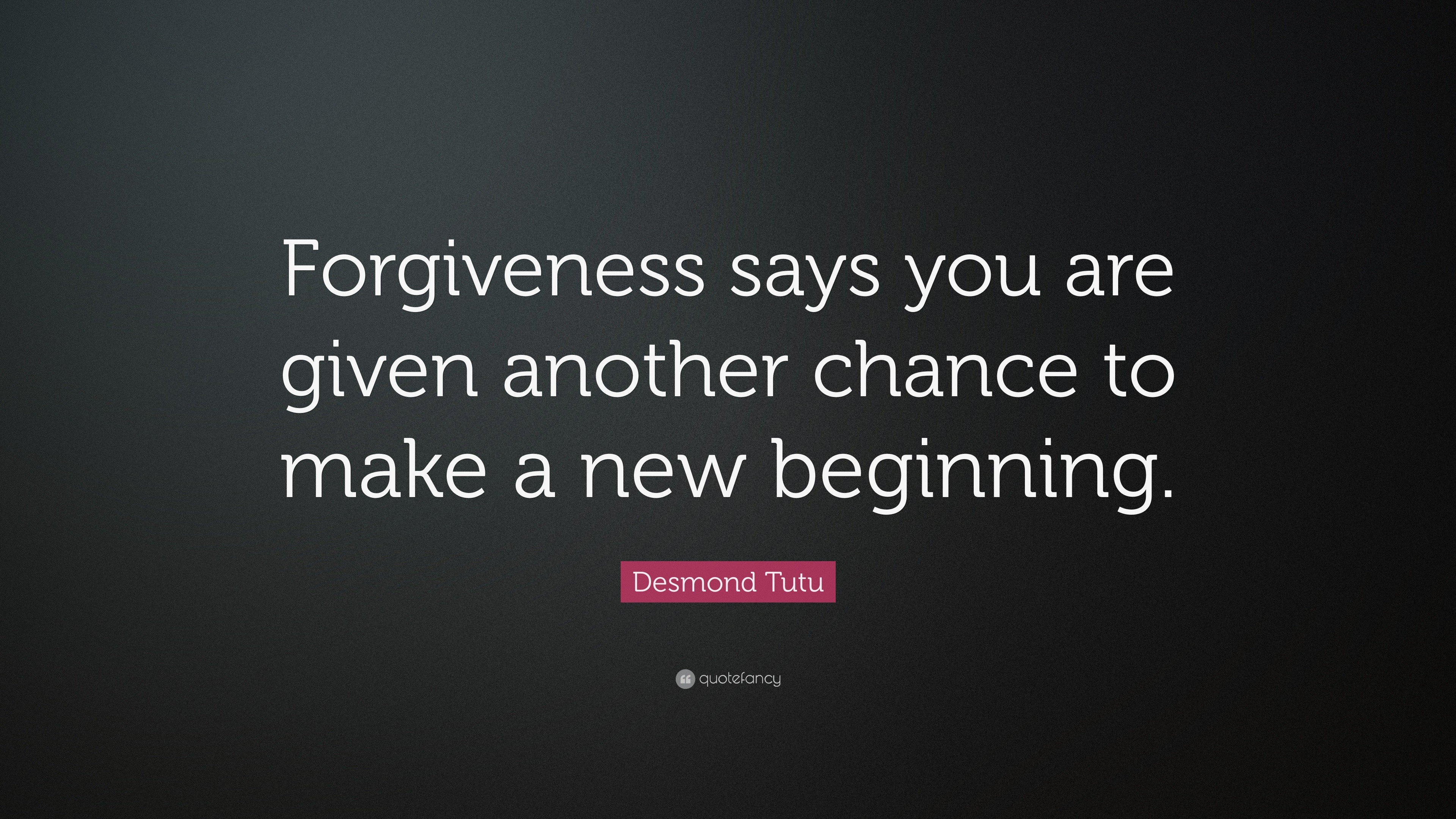 Desmond Tutu Quote: “Forgiveness says you are given another chance to ...