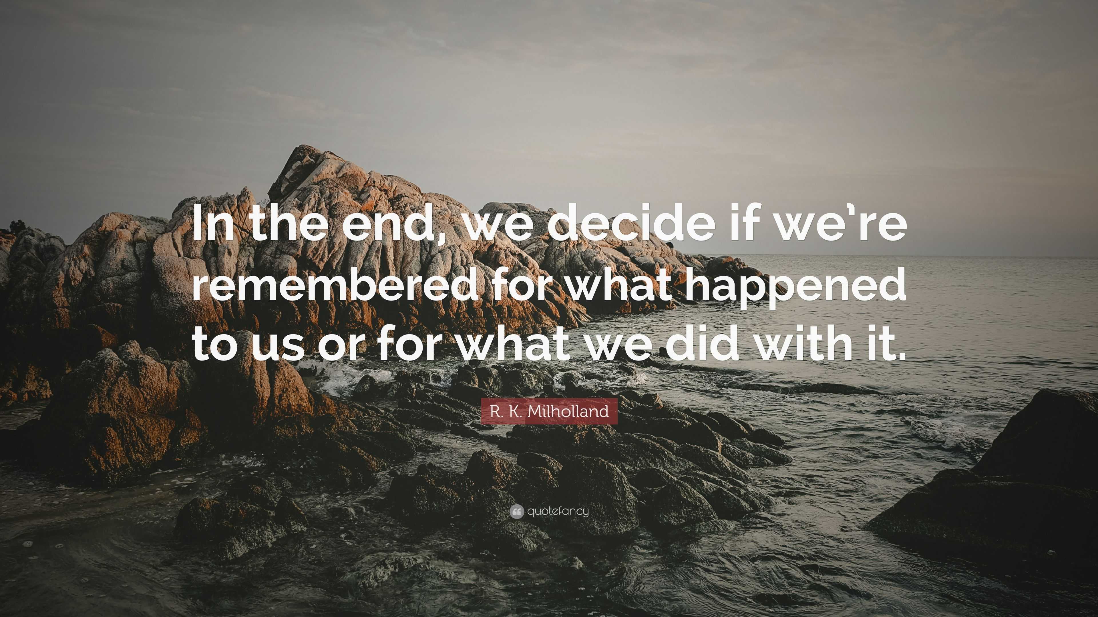 R. K. Milholland Quote: “In the end, we decide if we’re remembered for ...