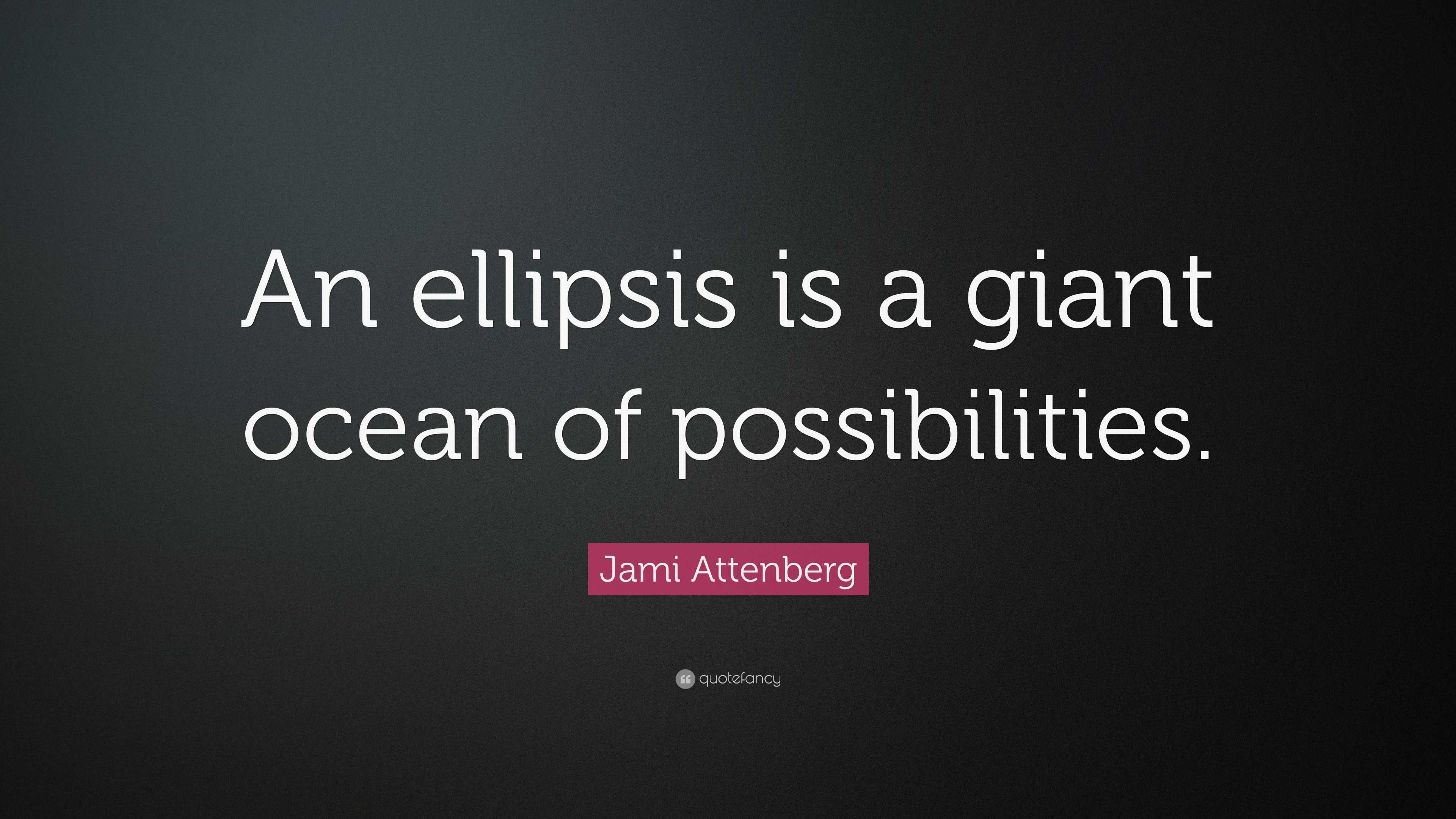 Jami Attenberg Quote: “An ellipsis is a giant ocean of possibilities.”