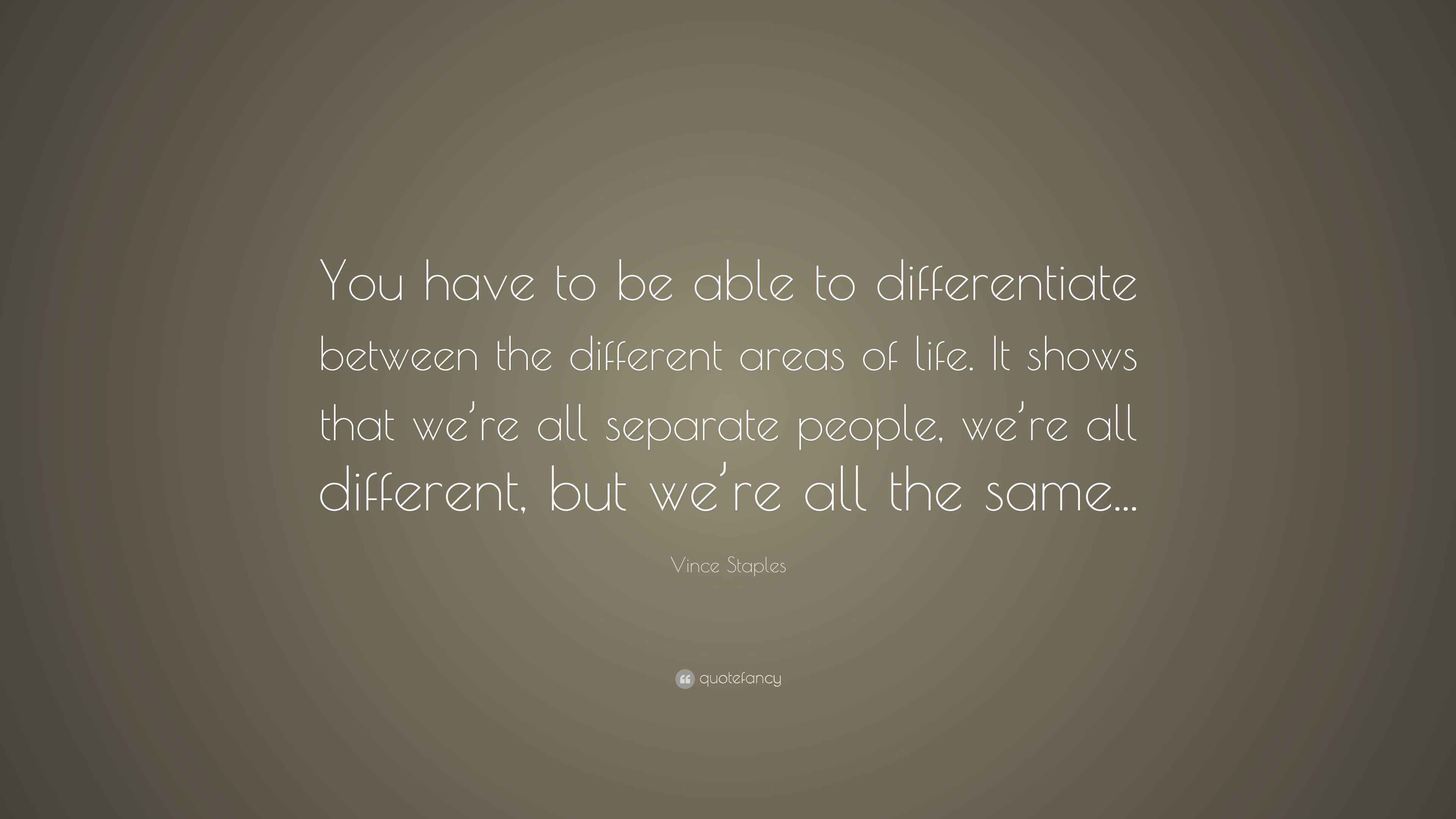 Vince Staples Quote “You have to be able to differentiate between the