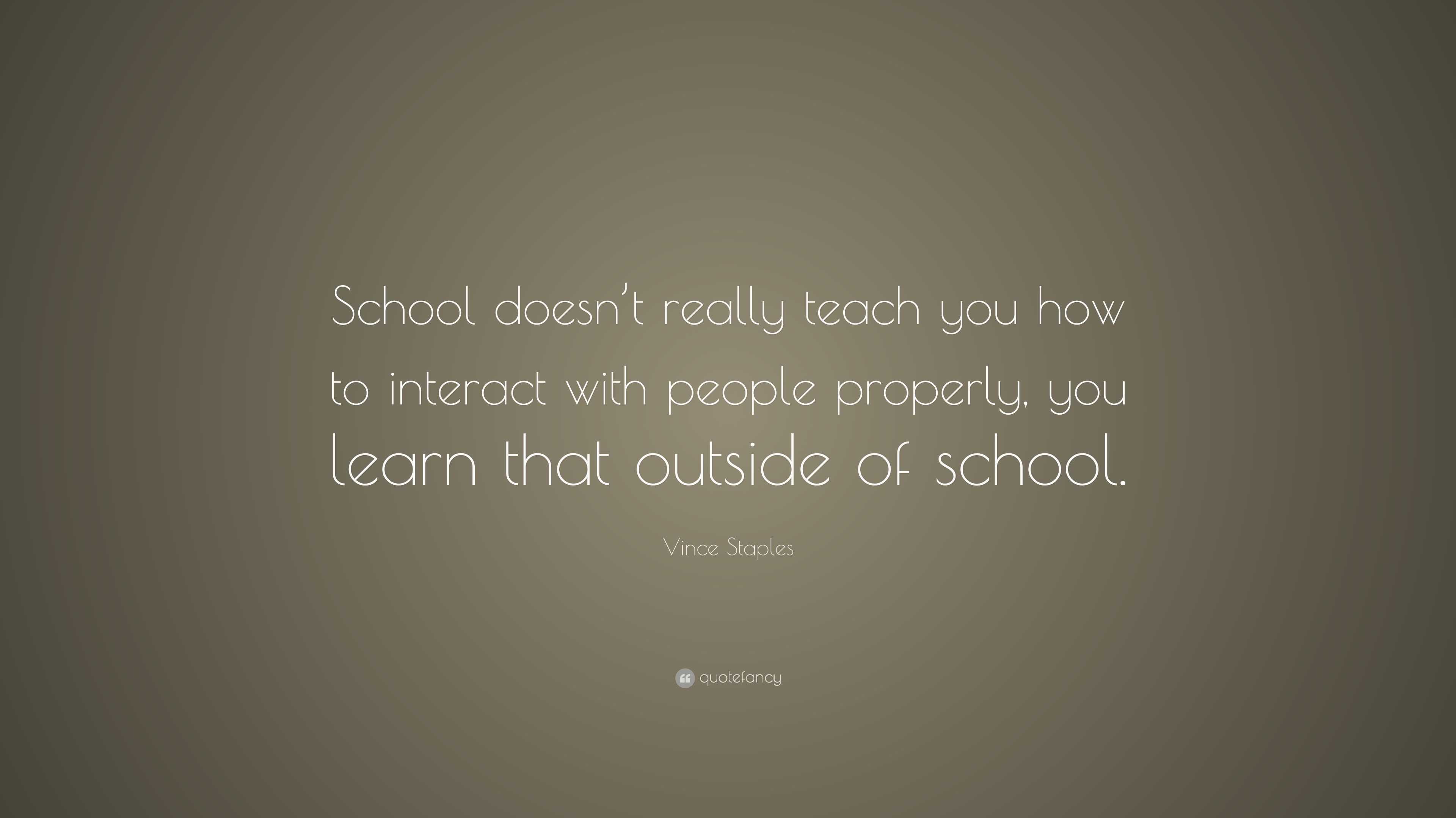 Vince Staples Quote: “School doesn’t really teach you how to interact ...