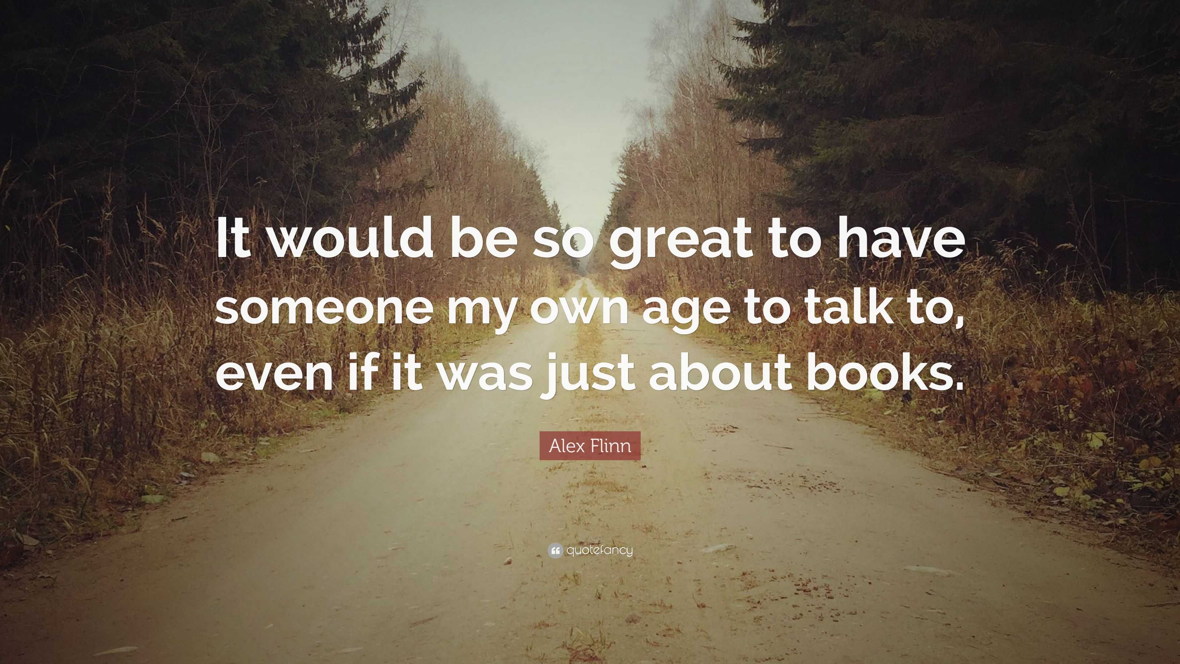 Alex Flinn Quote: “It would be so great to have someone my own age to ...