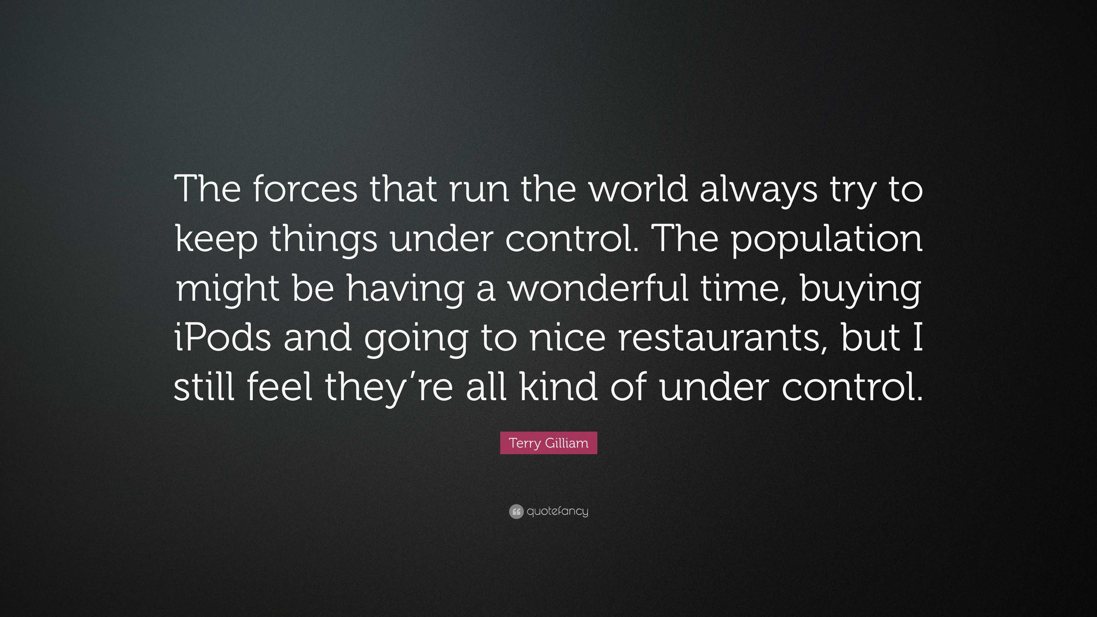 Terry Gilliam Quote: “The Forces That Run The World Always Try To Keep ...