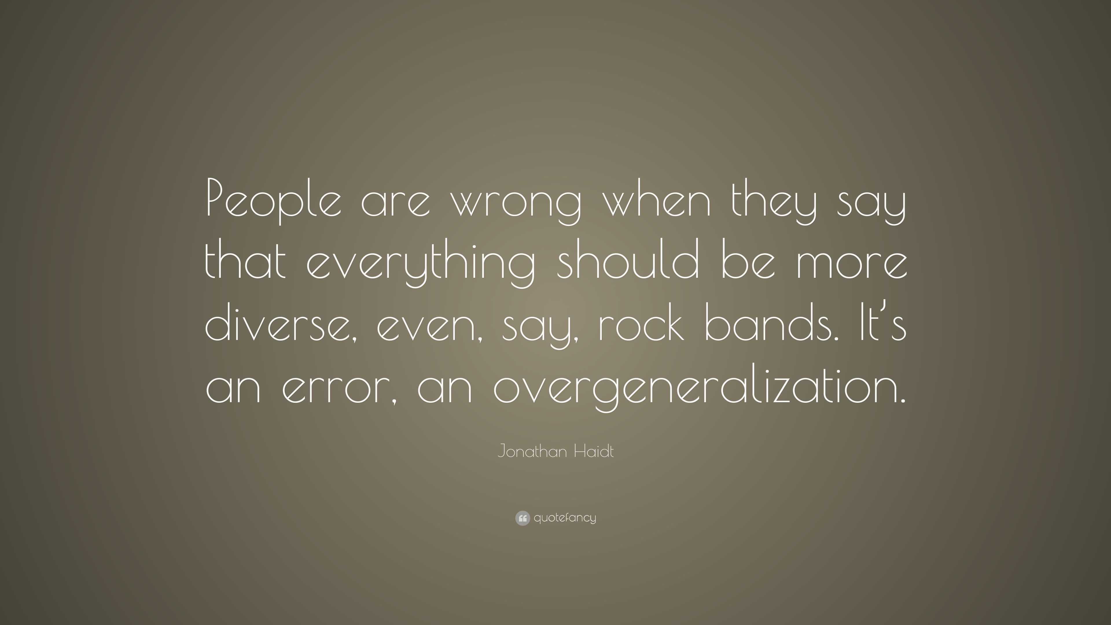 Jonathan Haidt Quote: “People are wrong when they say that everything ...