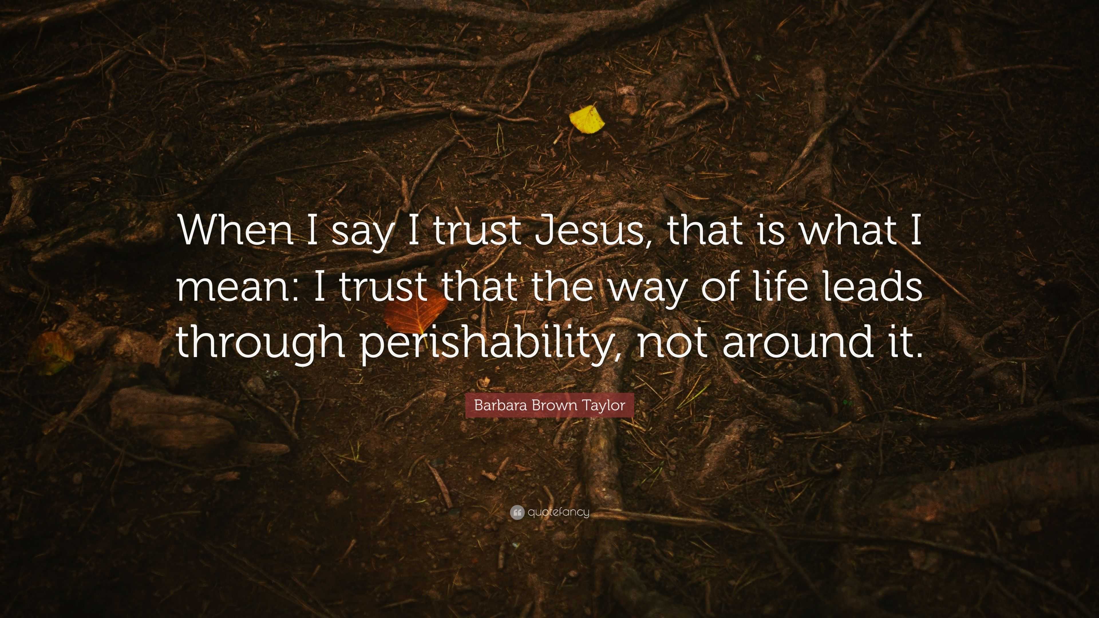 Barbara Brown Taylor Quote: “When I Say I Trust Jesus, That Is What I ...