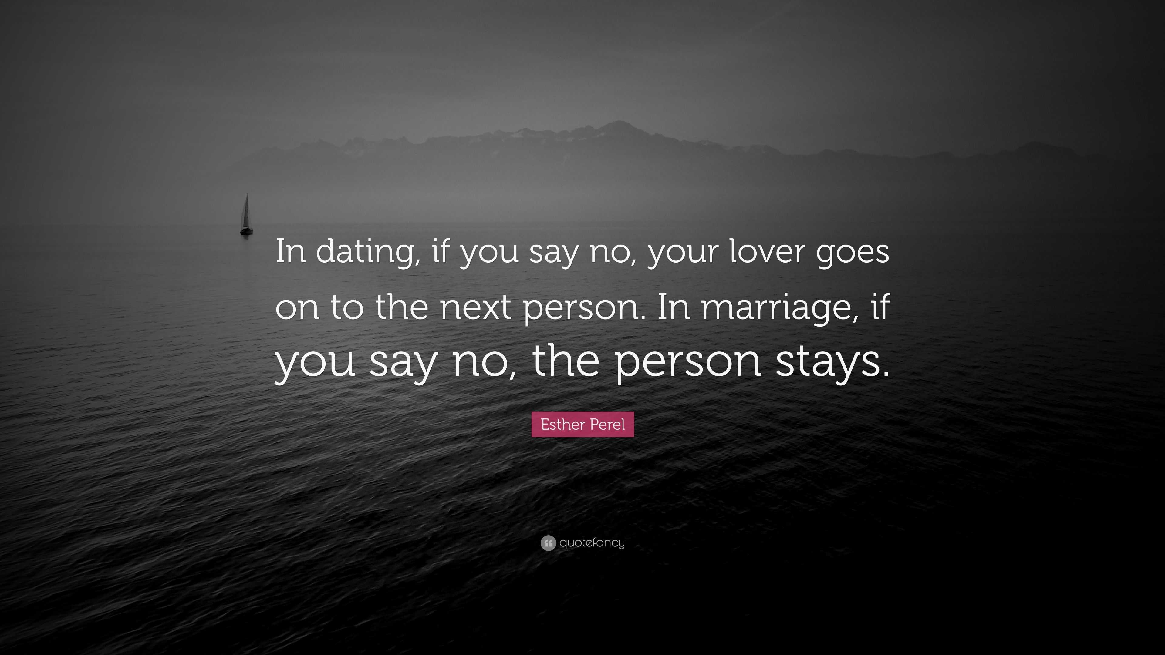 Esther Perel Quote “in Dating If You Say No Your Lover Goes On To