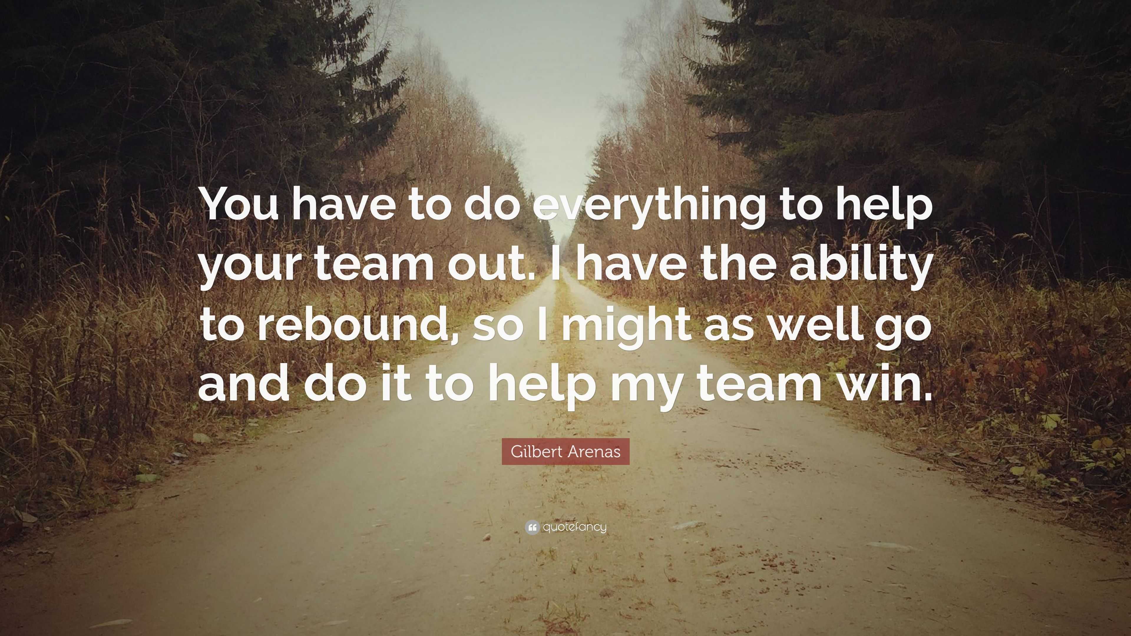 Gilbert Arenas Quote: “You have to do everything to help your team out ...