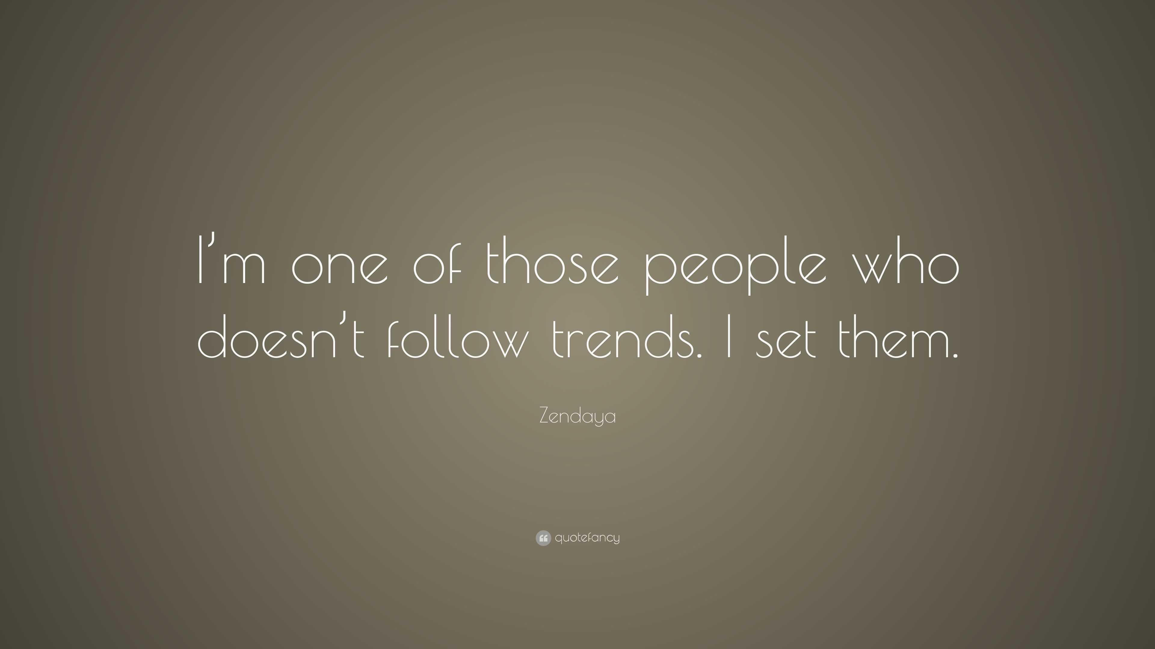 Zendaya Quote “I’m one of those people who doesn’t follow trends. I set them.”