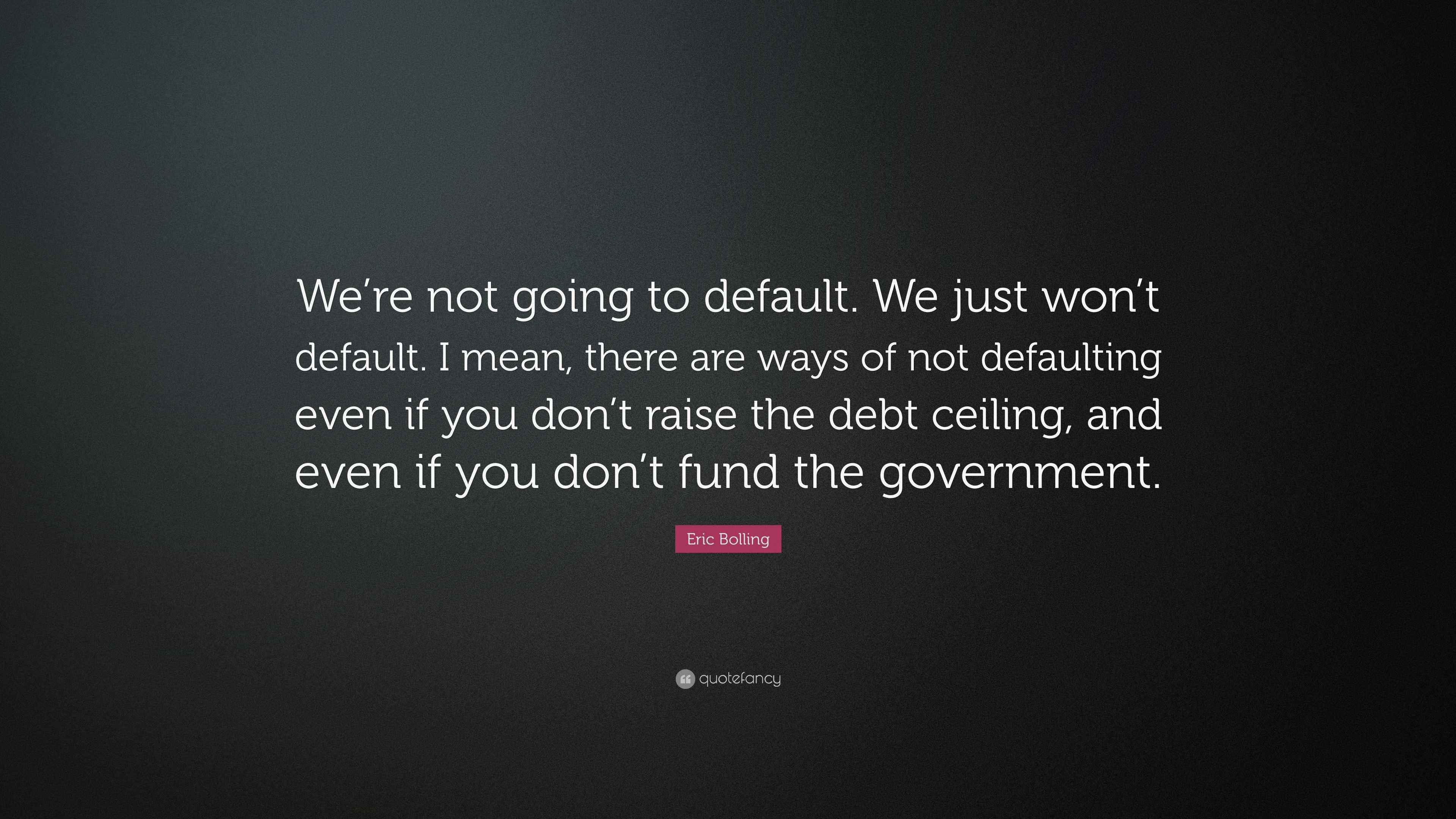 Eric Bolling Quote We Re Not Going To Default We Just Won T