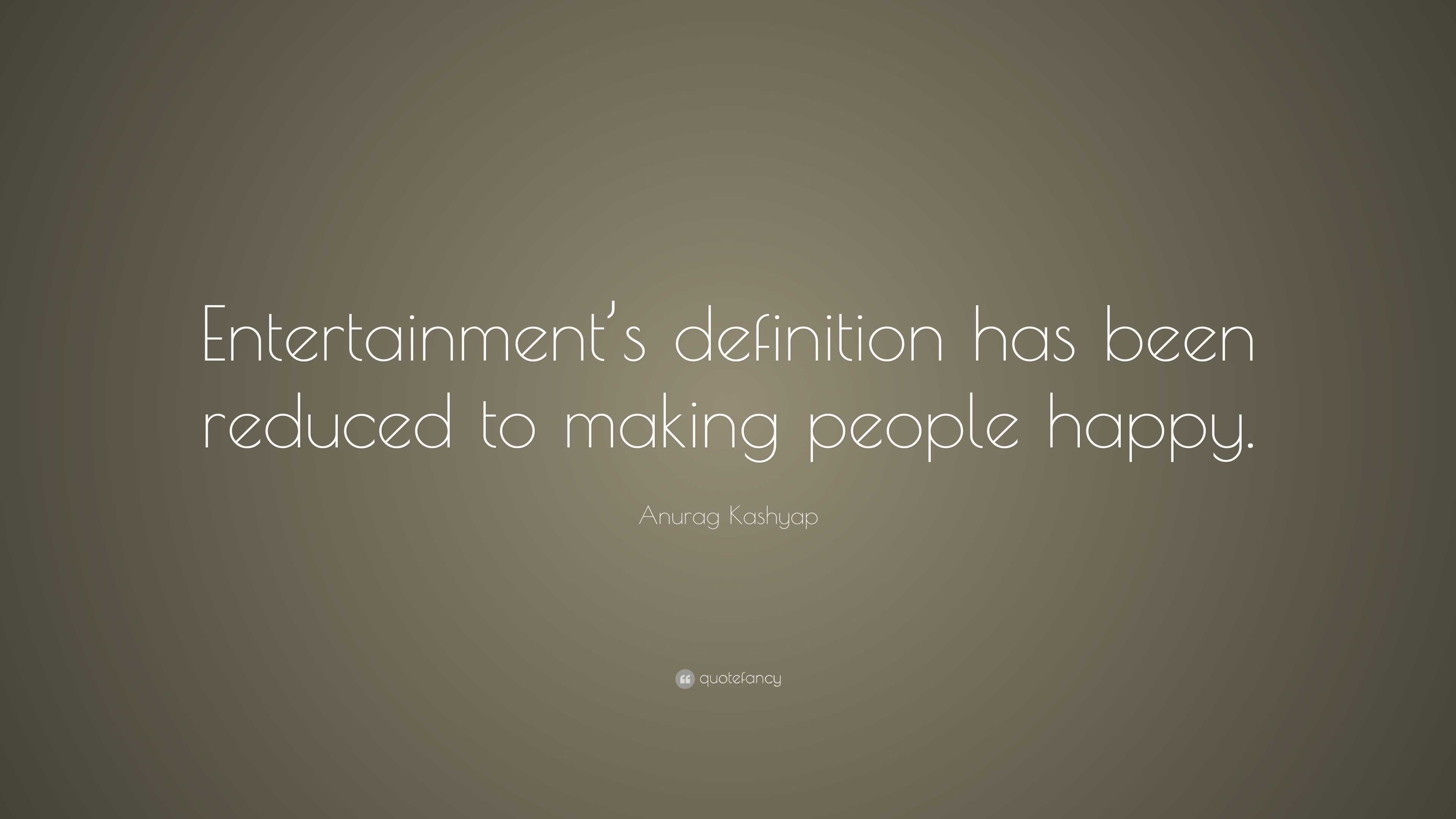 Anurag Kashyap Quote “Entertainment’s definition has been reduced to