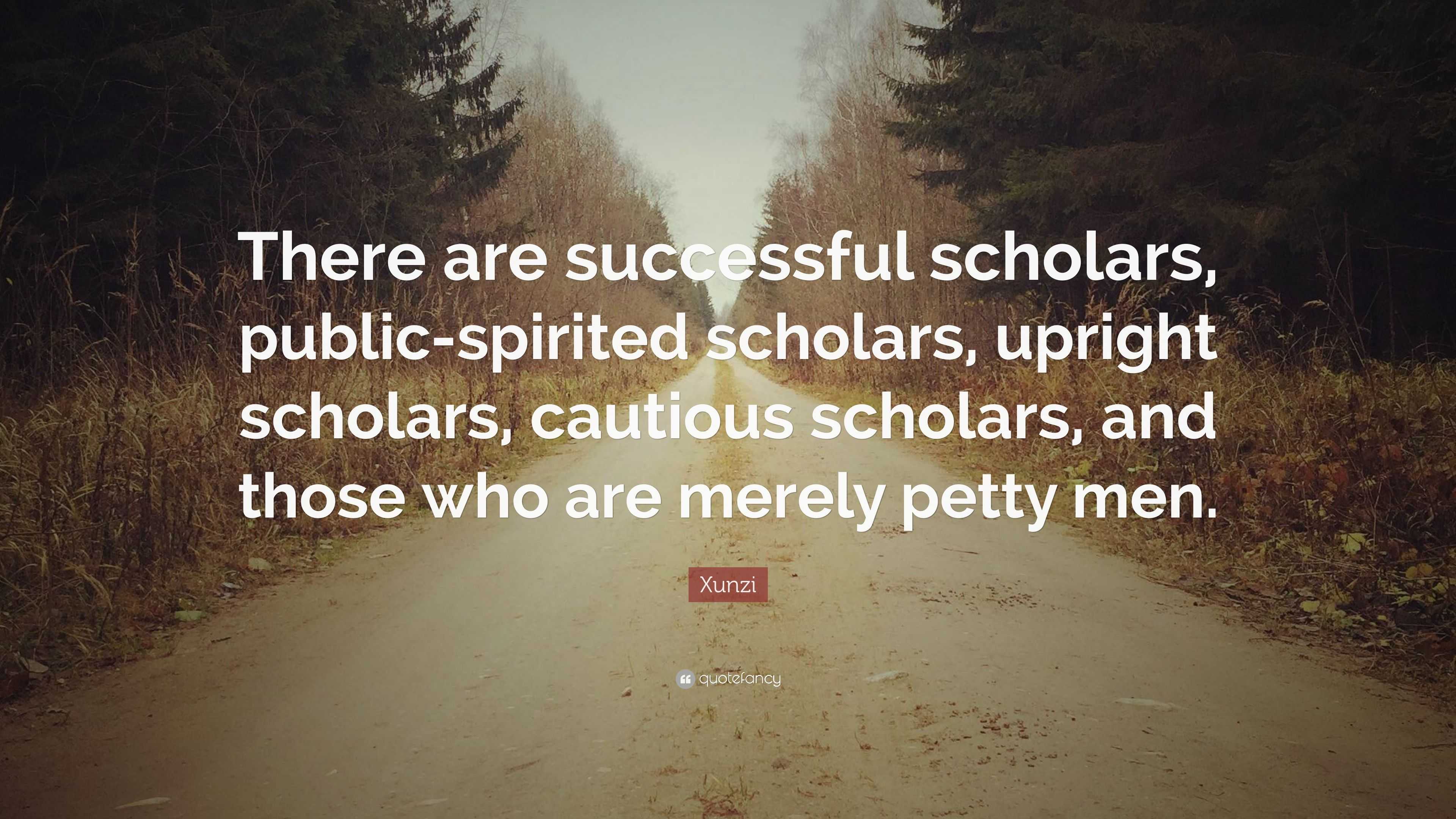 Xunzi Quote: “There are successful scholars, public-spirited scholars ...