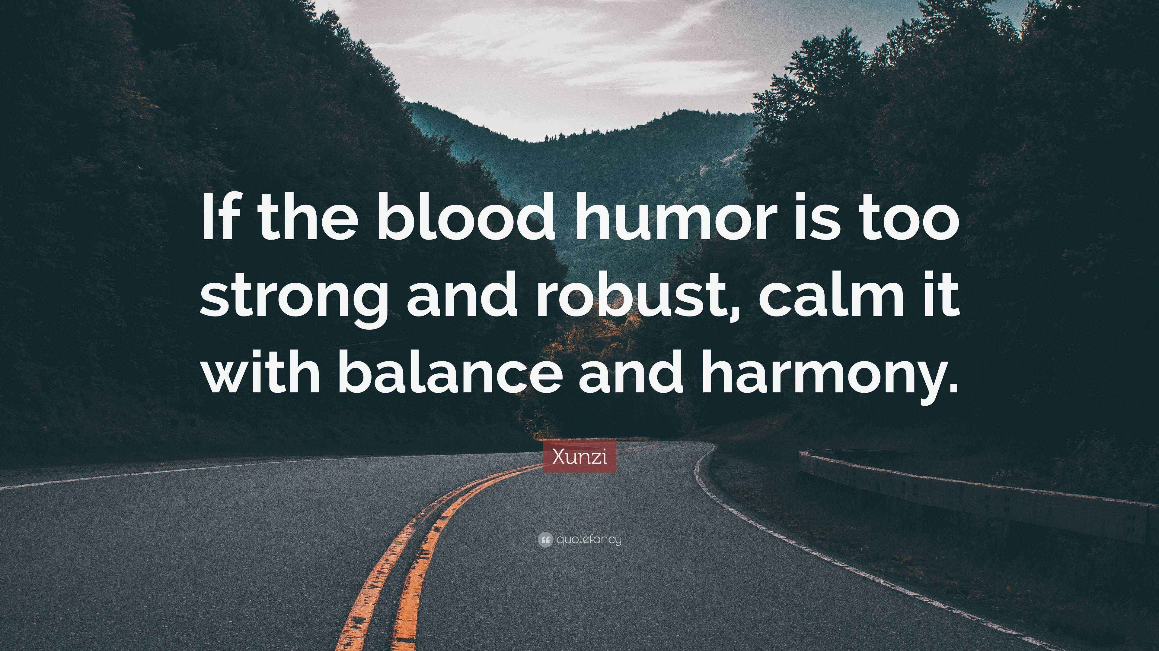 Xunzi Quote: “If the blood humor is too strong and robust, calm it with ...