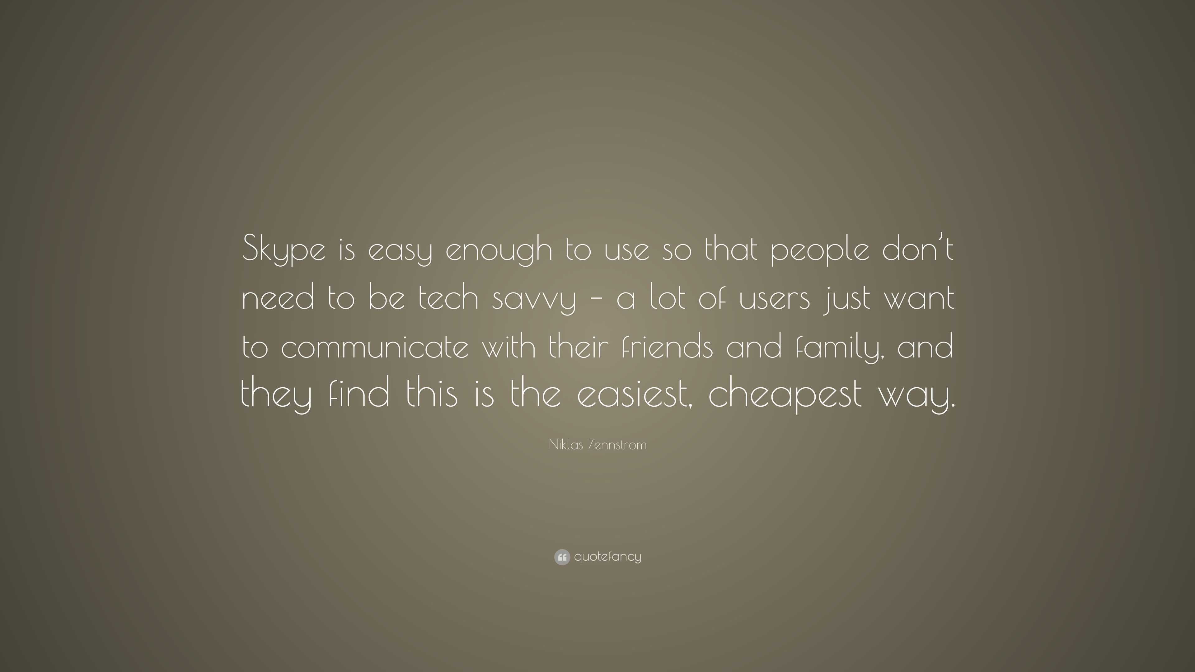 Niklas Zennstrom Quote: “Skype is easy enough to use so that people don ...