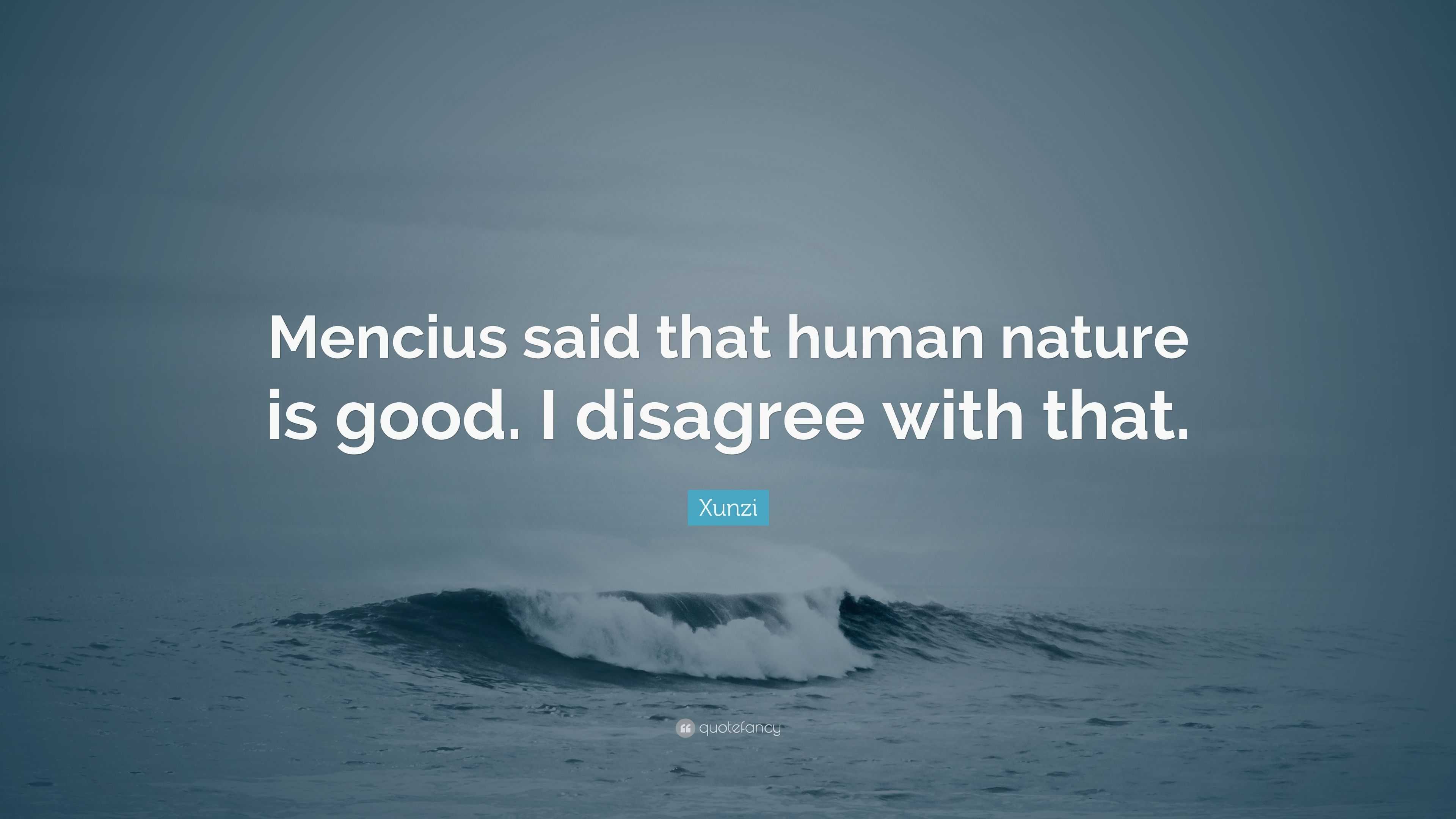 Xunzi Quote Mencius Said That Human Nature Is Good I Disagree With