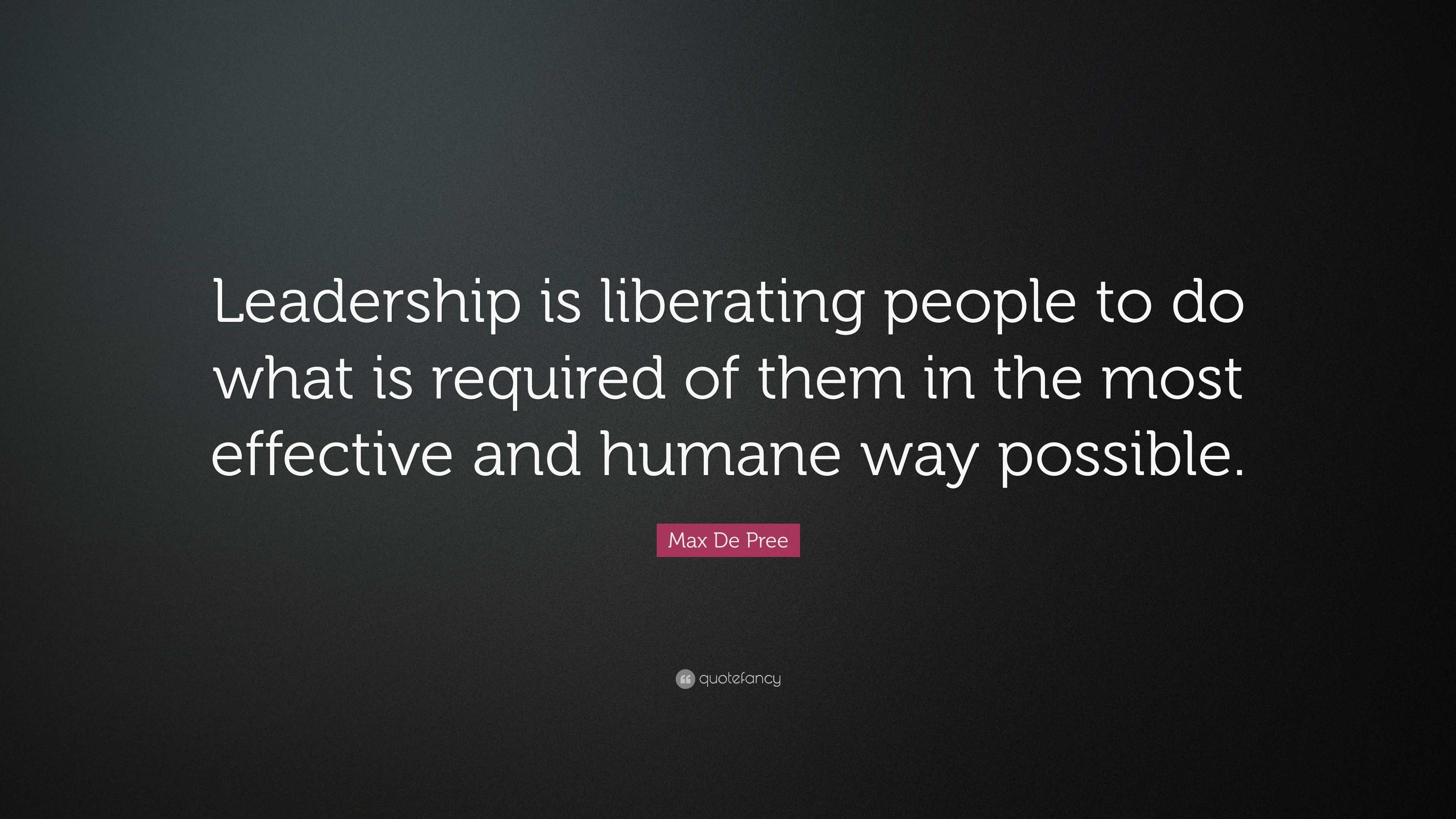 Max De Pree Quote: “Leadership is liberating people to do what is ...