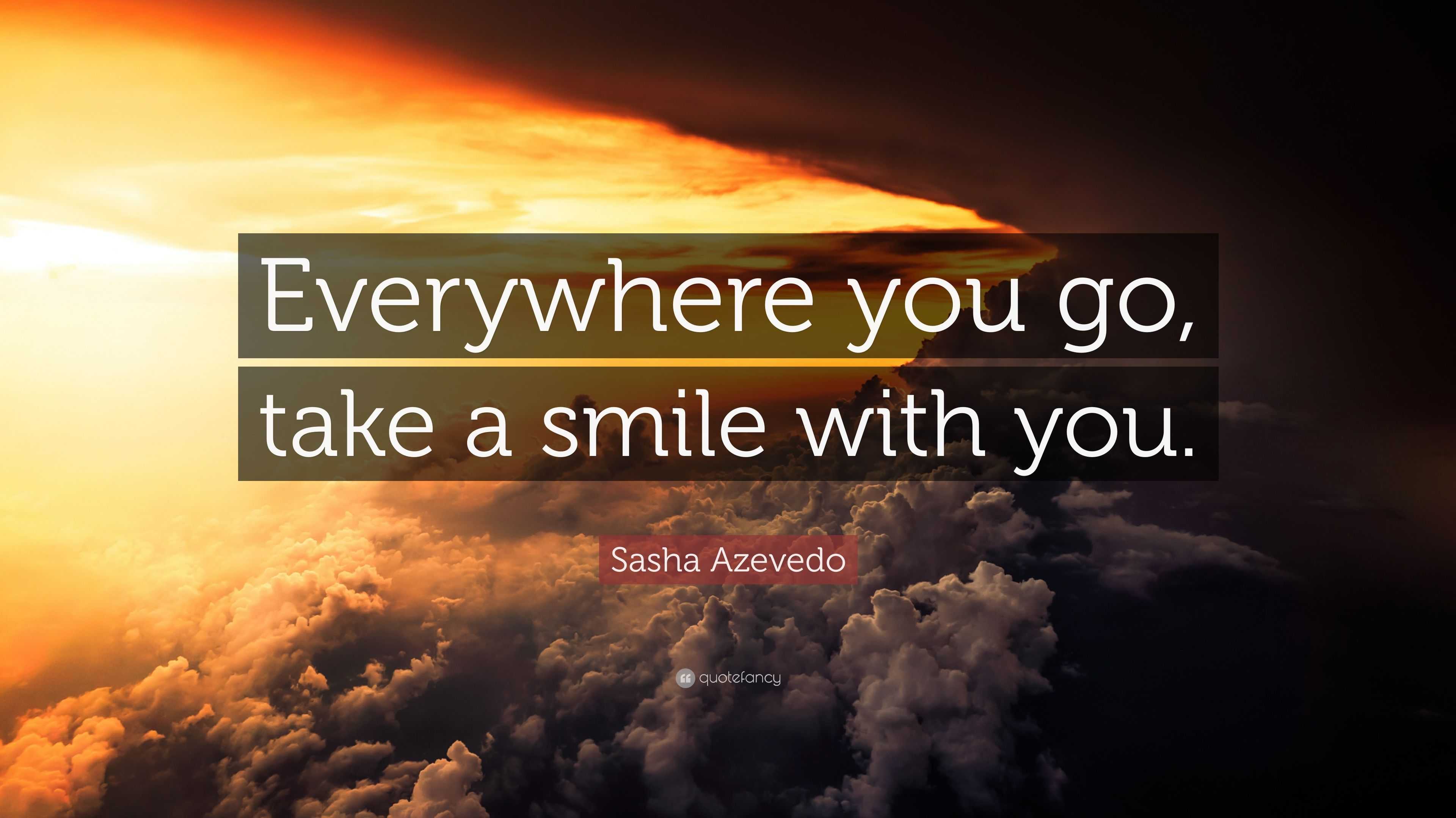 Sasha Azevedo quote: Everywhere you go, take a smile with you.