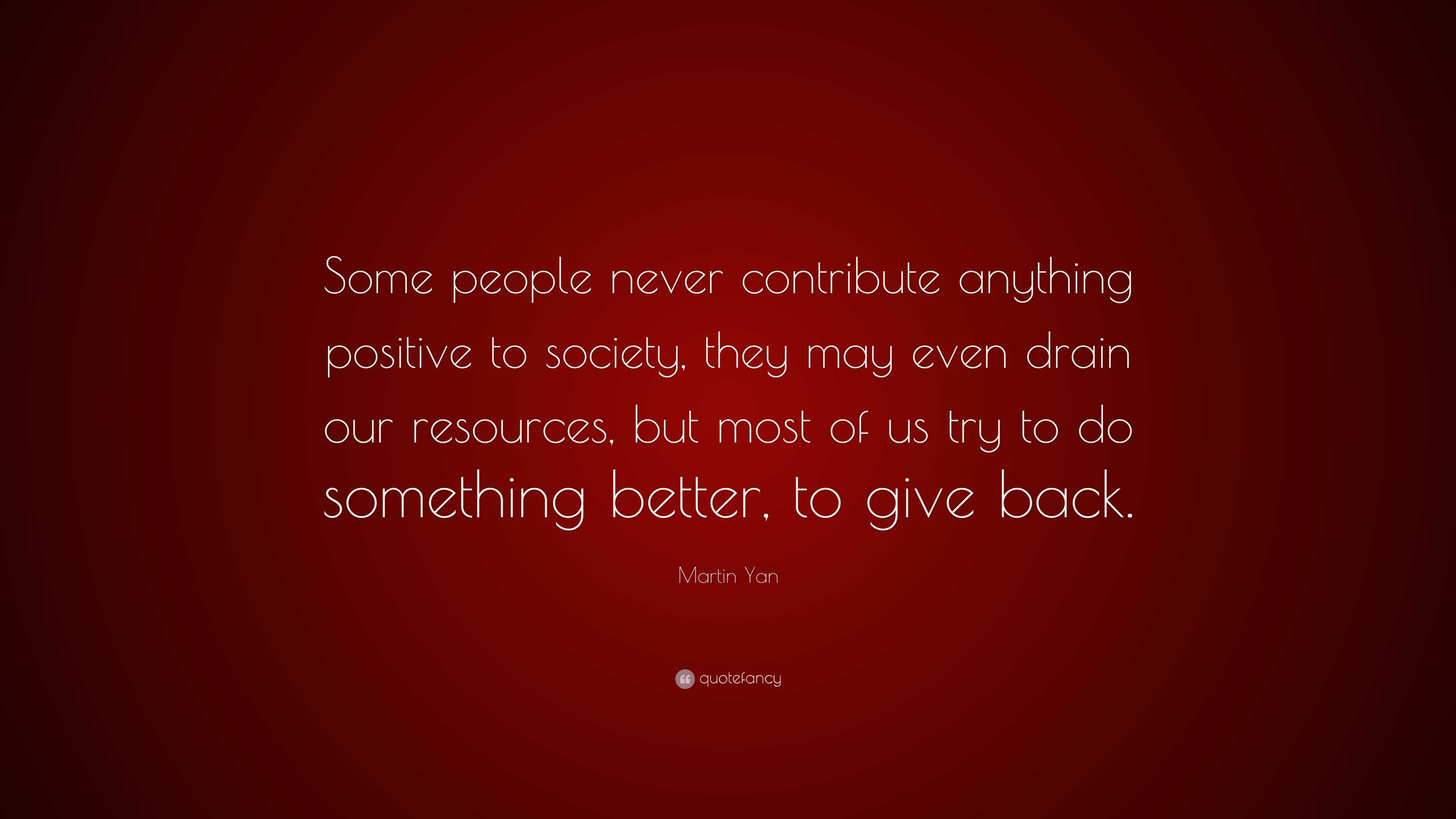 martin-yan-quote-some-people-never-contribute-anything-positive-to