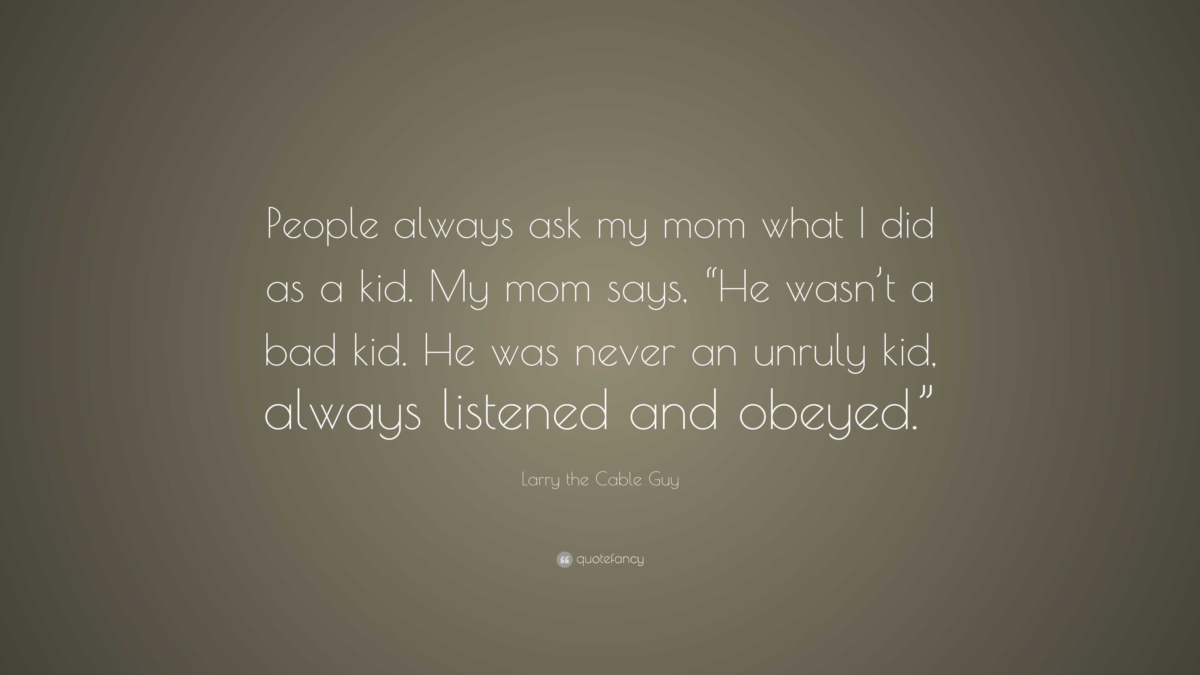 Larry The Cable Guy - I'm sure many of you parents out there know how  terrible it feels when your child is going through something that you can't  fix. My wife, Cara