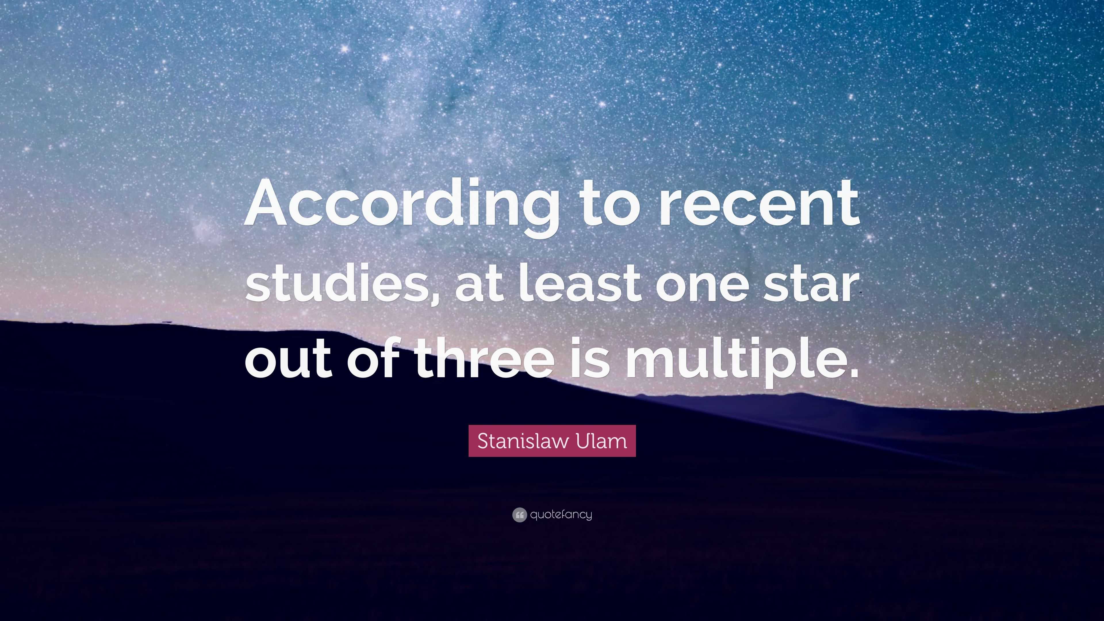 Stanislaw Ulam Quote: “According to recent studies, at least one star ...