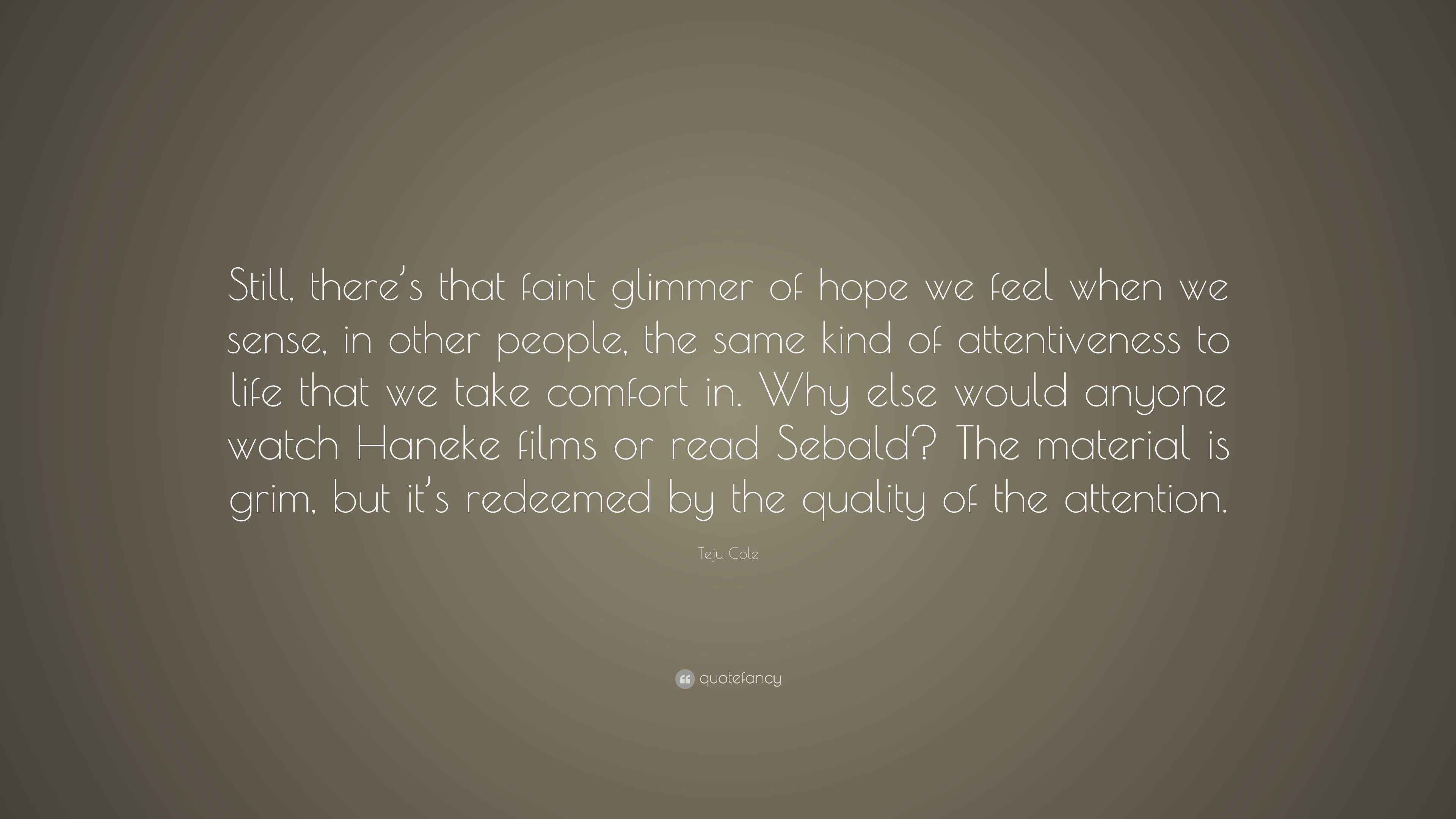 Teju Cole Quote “Still, there’s that faint glimmer of hope we feel