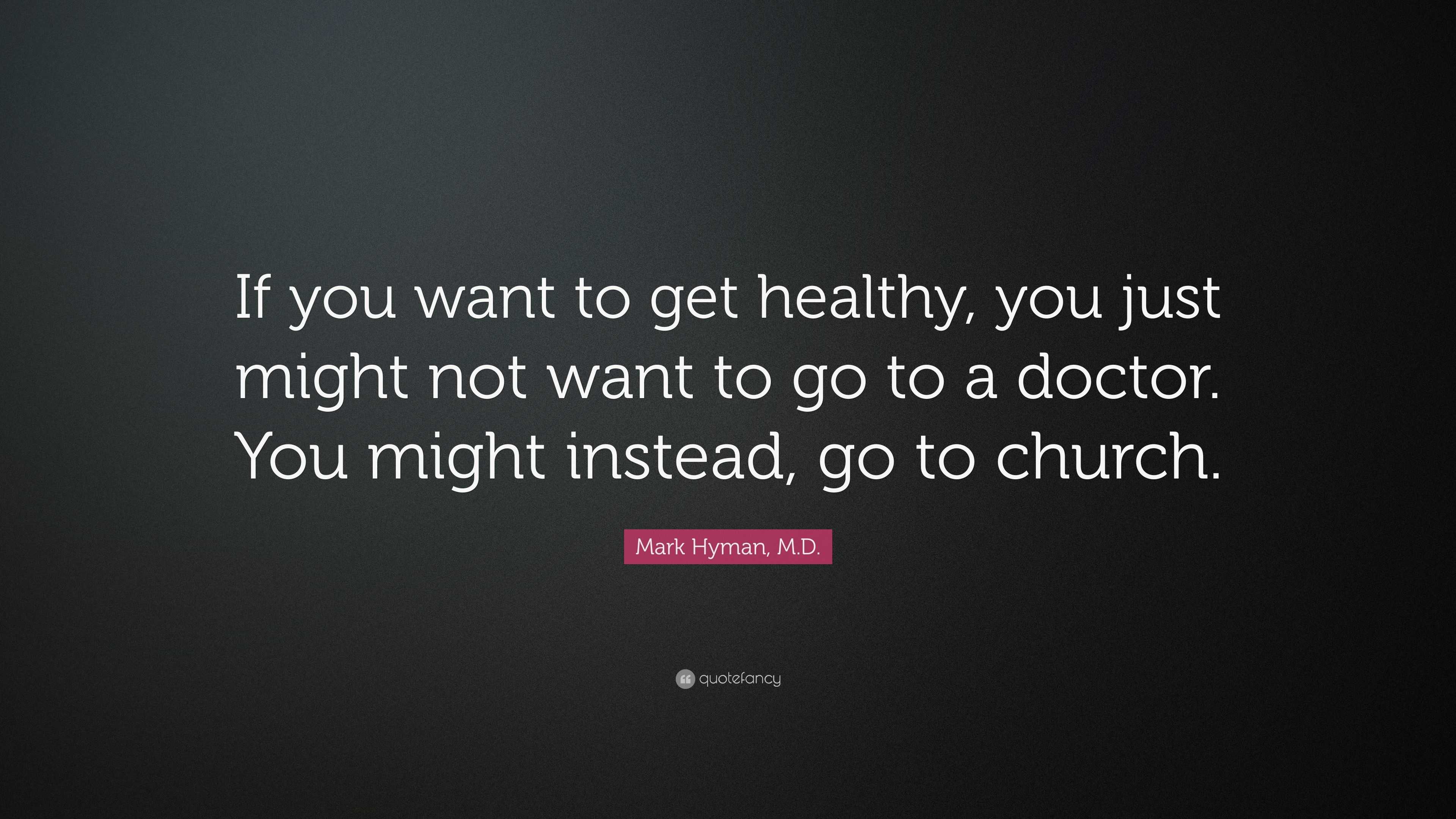 Mark Hyman, M.D. Quote: “If you want to get healthy, you just might not ...