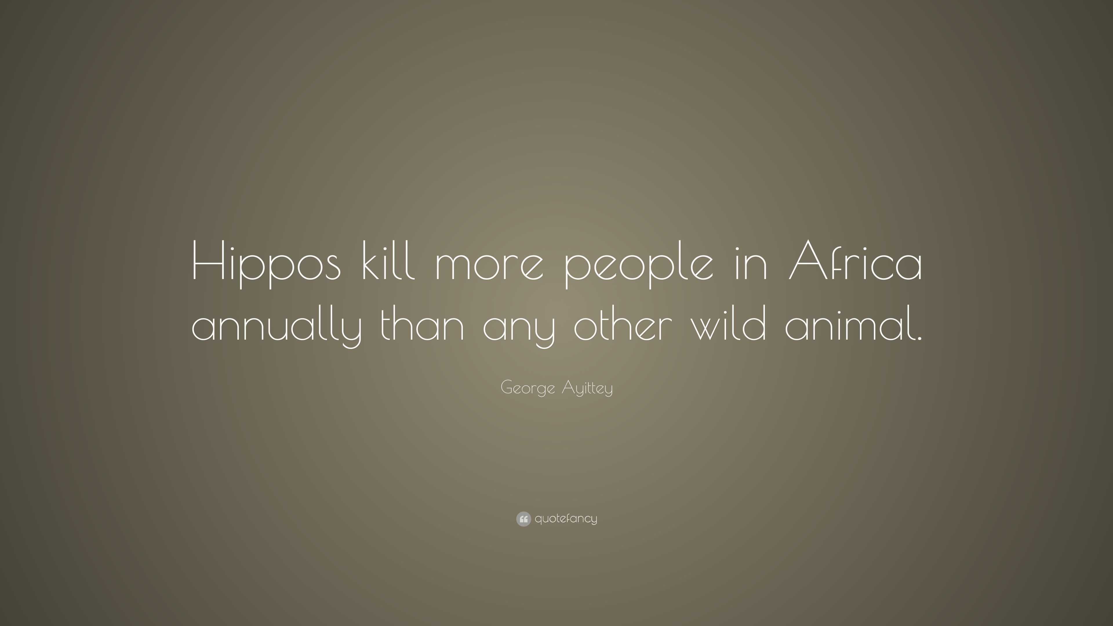 George Ayittey Quote “hippos Kill More People In Africa Annually Than