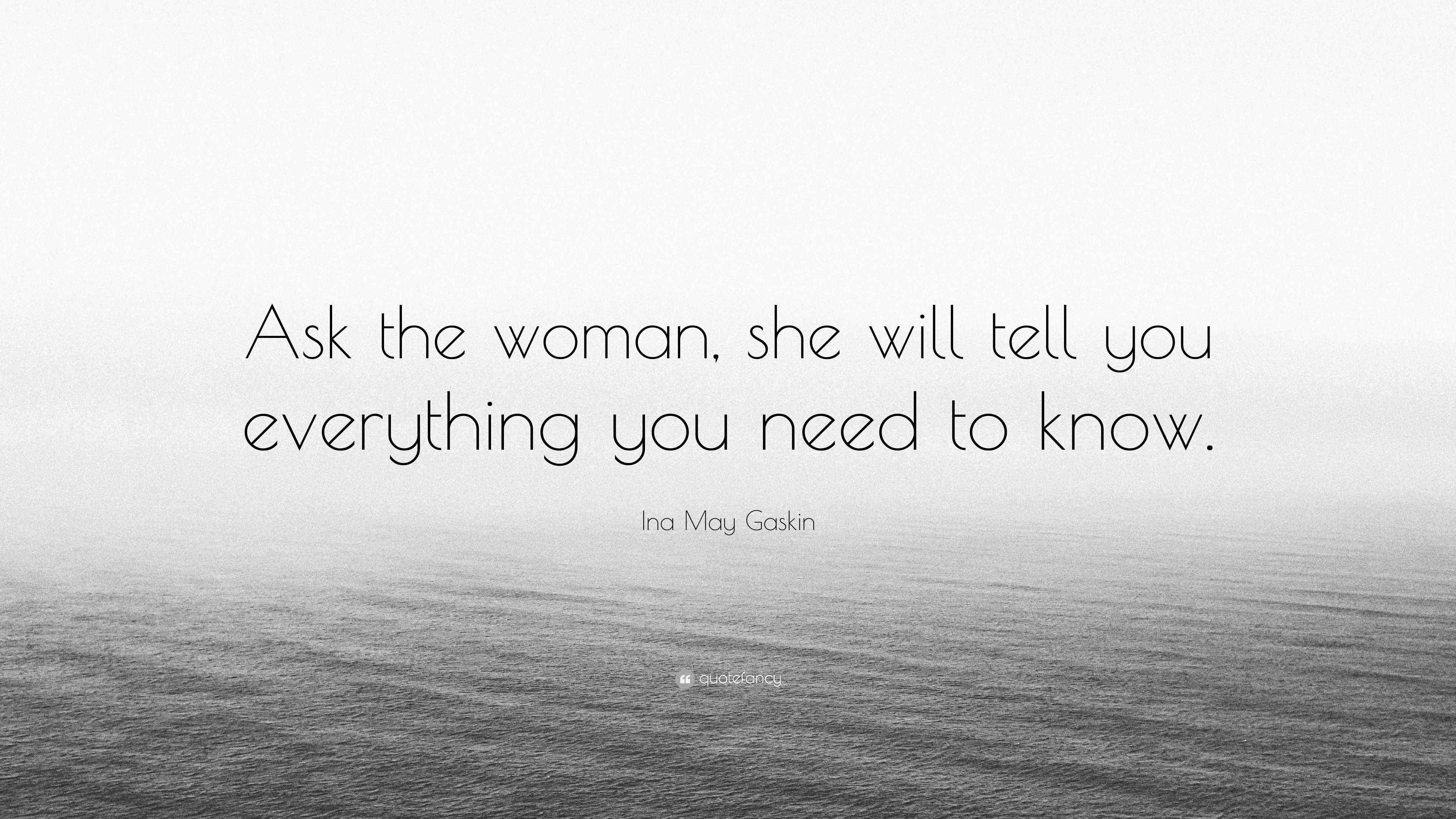 Ina May Gaskin Quote: “Ask the woman, she will tell you everything you ...