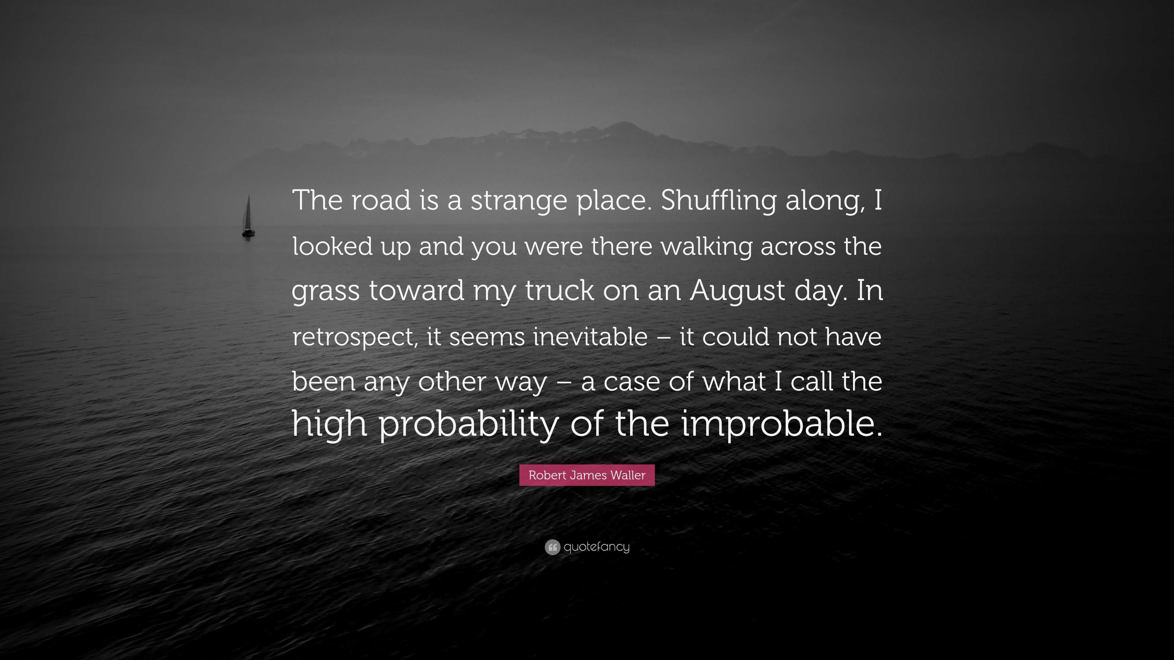 robert-james-waller-quote-the-road-is-a-strange-place-shuffling