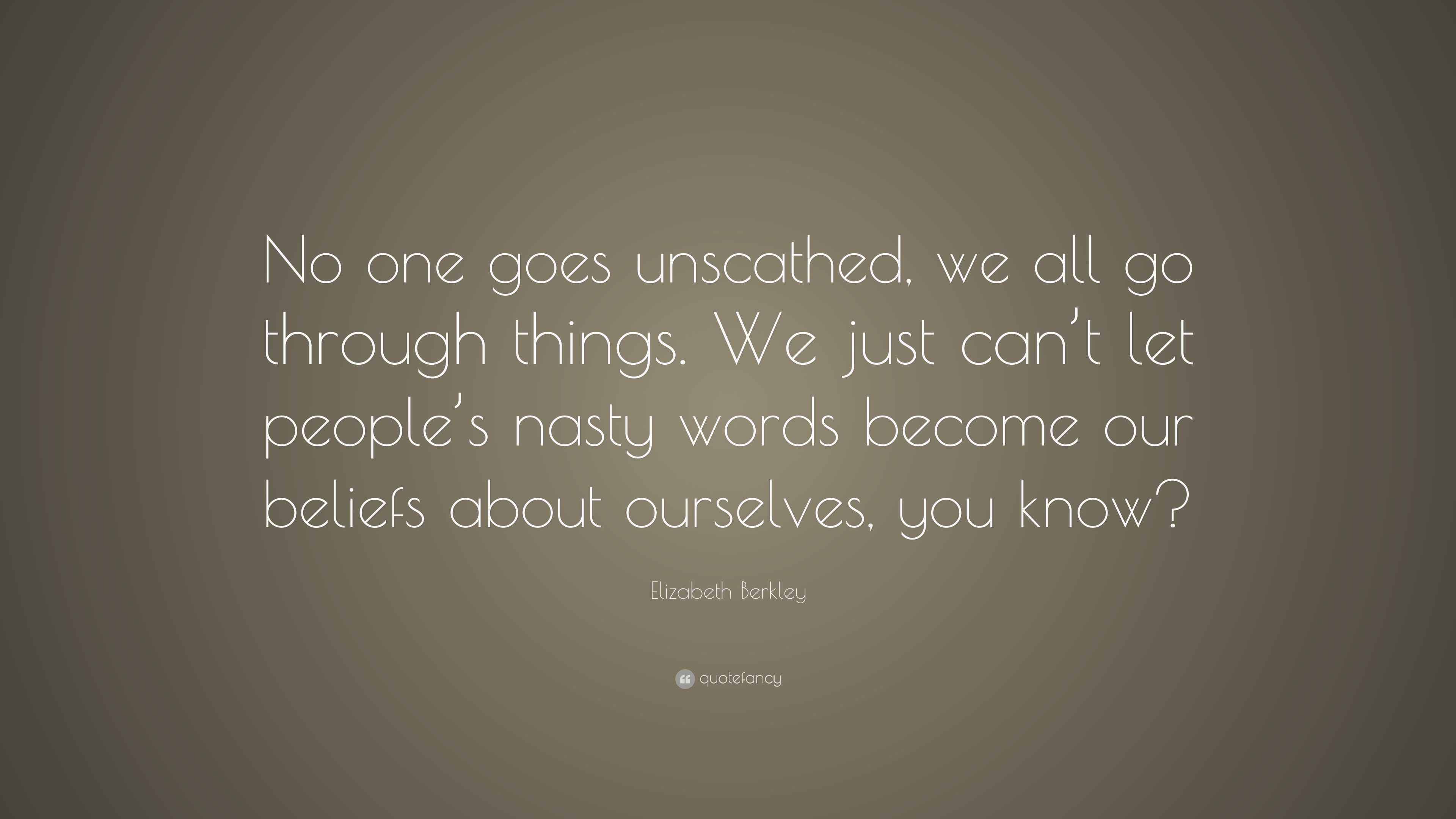 Elizabeth Berkley Quote: “No one goes unscathed, we all go through ...