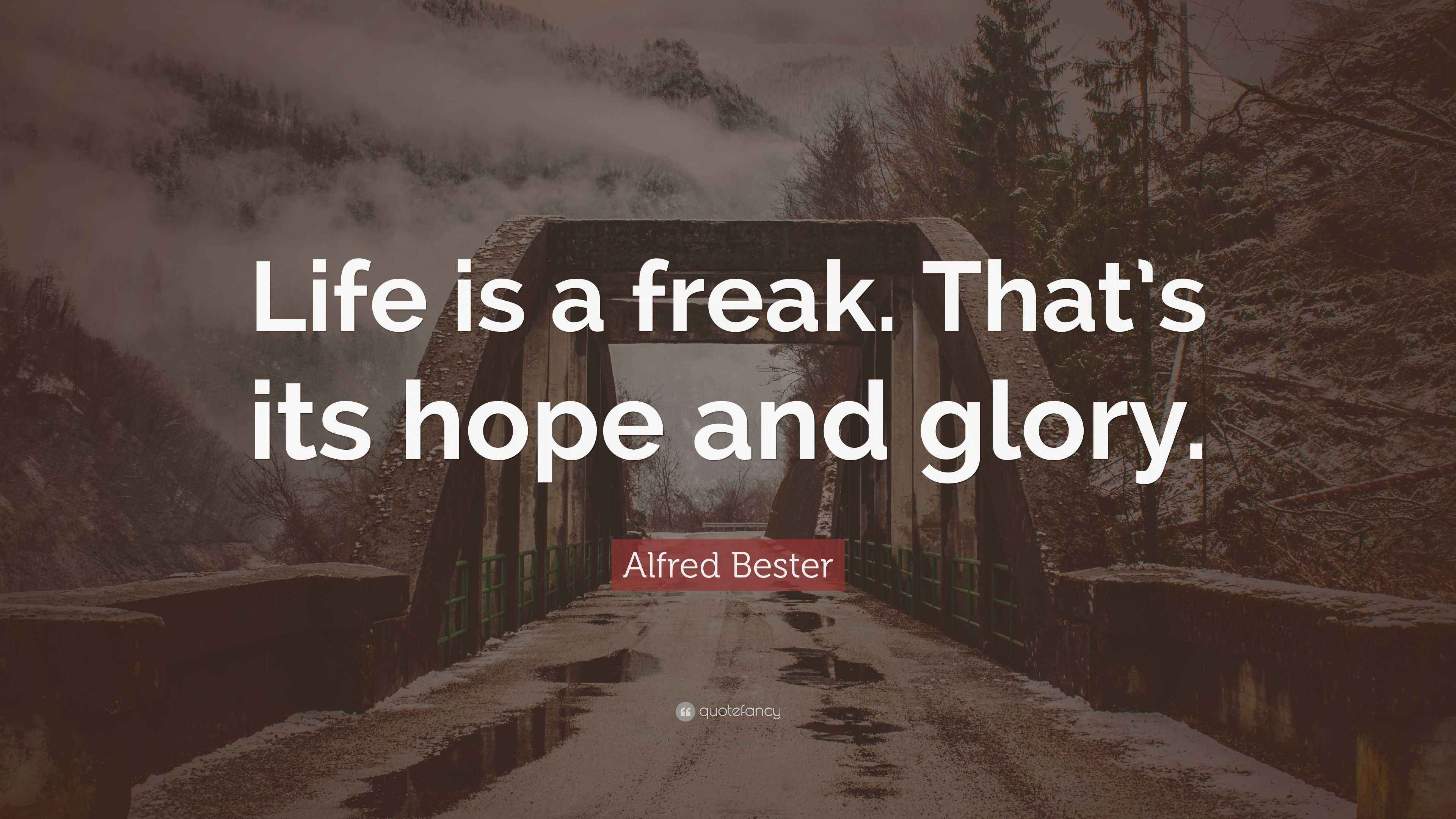 Alfred Bester Quote “Life is a freak. That’s its hope and glory.”