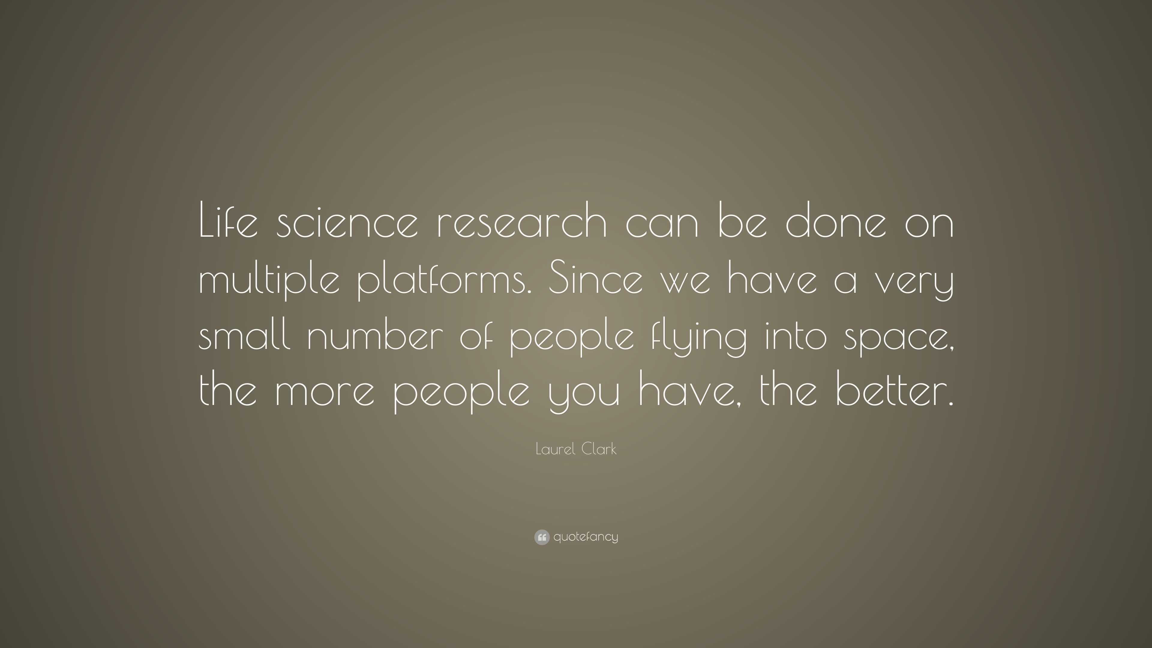 Laurel Clark Quote: “Life science research can be done on multiple ...