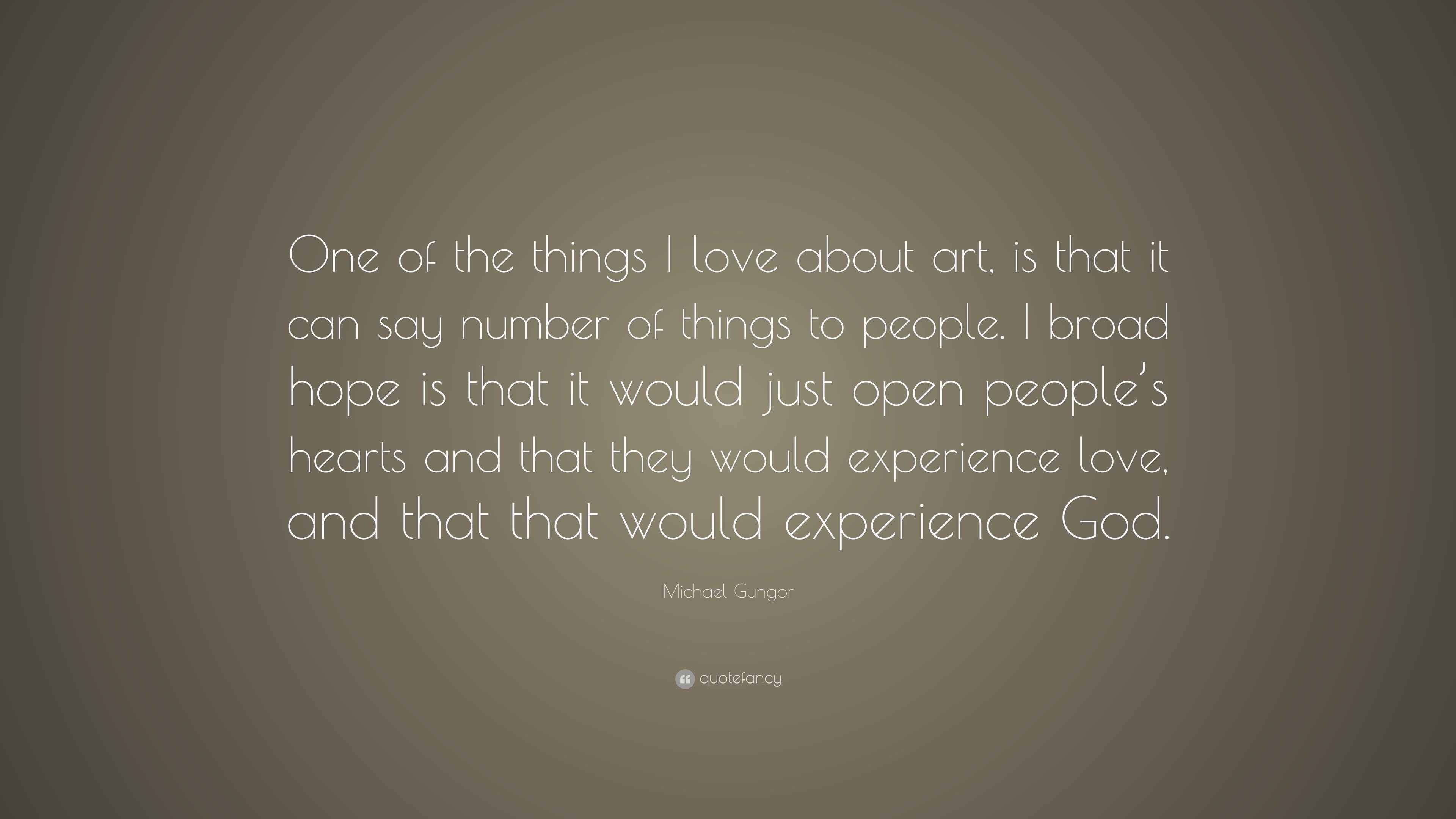 Michael Gungor Quote “One of the things I love about art, is that it