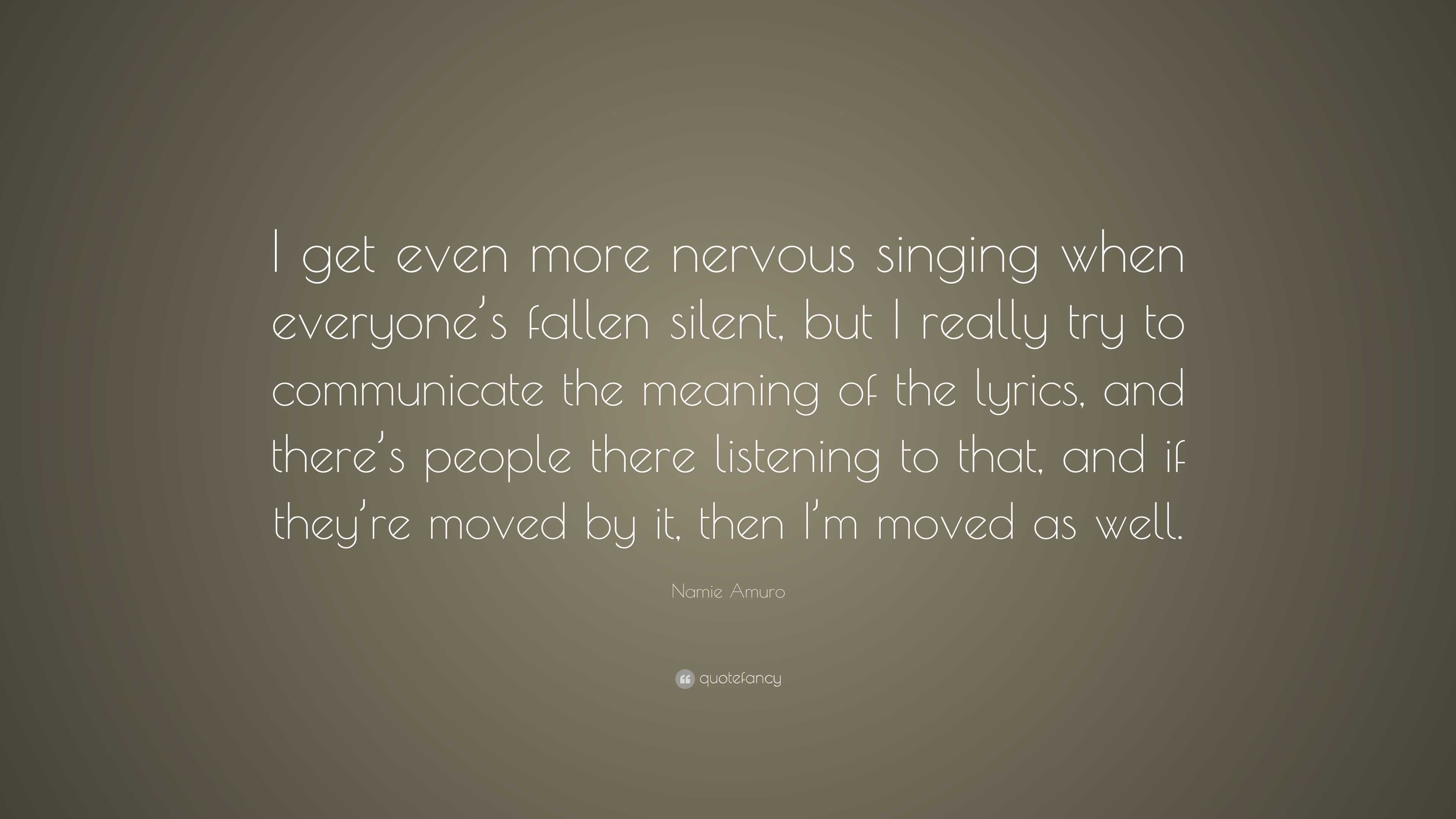 Namie Amuro Quote I Get Even More Nervous Singing When Everyone S Fallen Silent But I Really Try To Communicate The Meaning Of The Lyrics