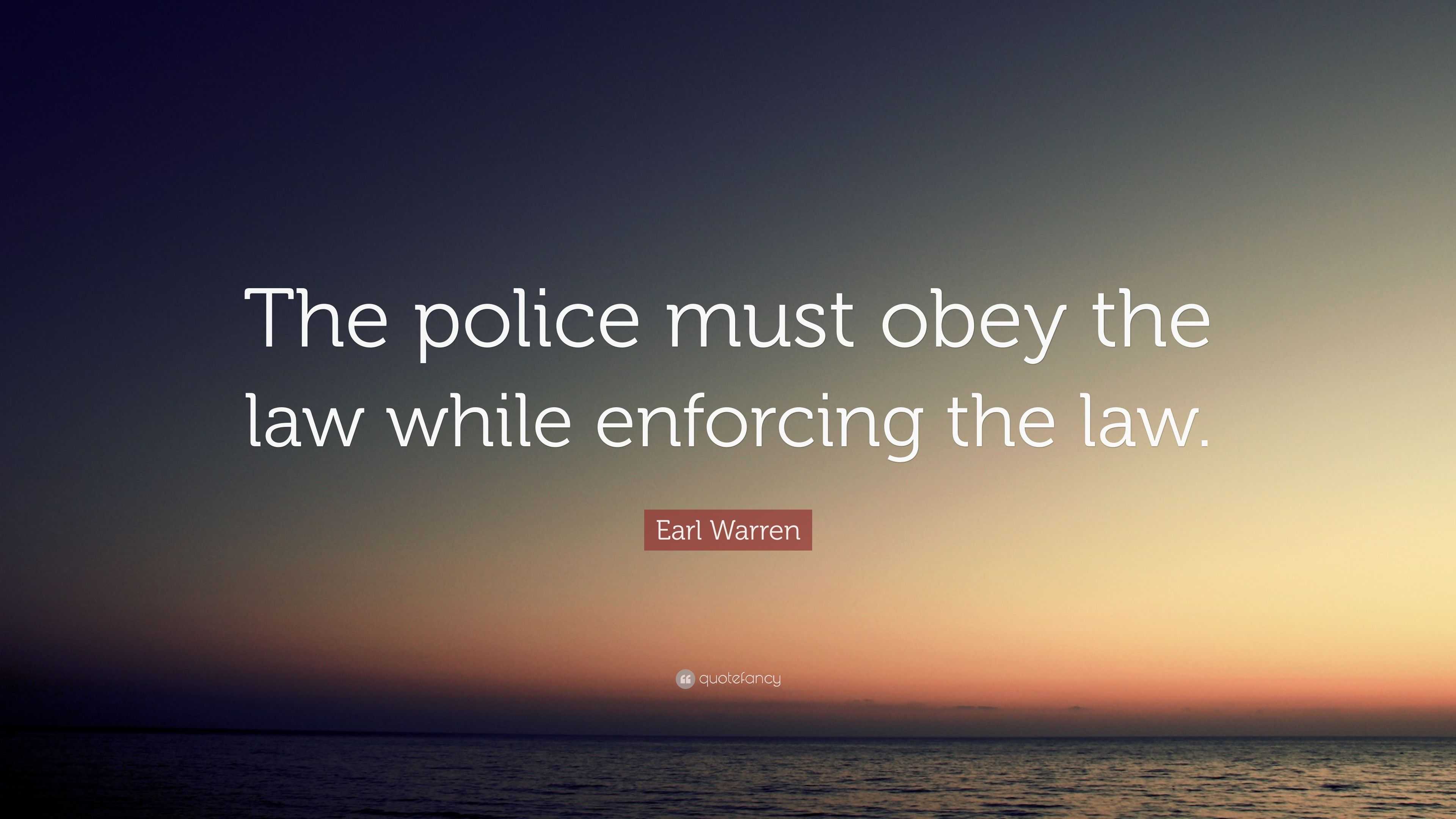 Earl Warren Quote: “The police must obey the law while enforcing the law.”