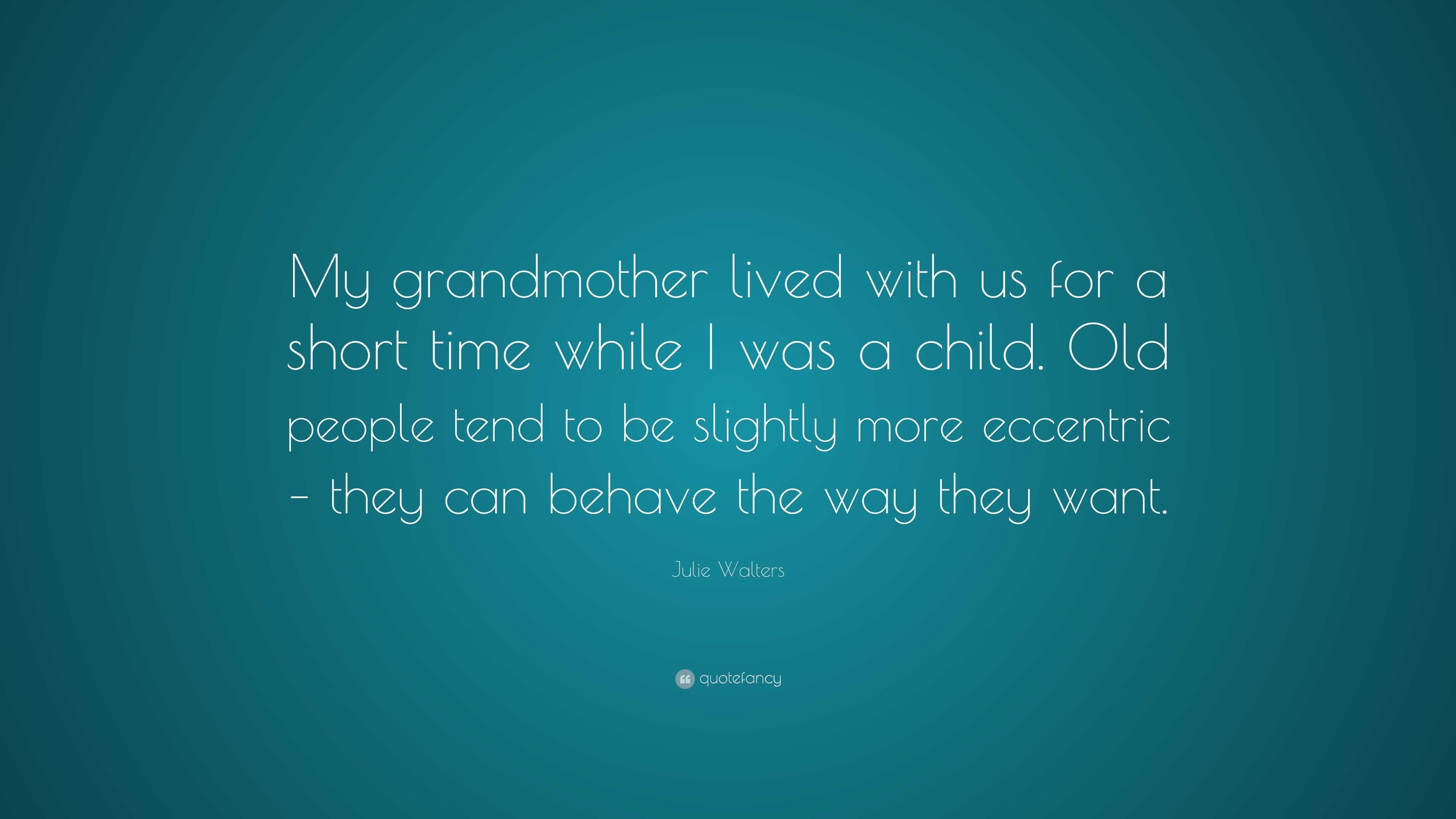 Julie Walters Quote: “My grandmother lived with us for a short time ...