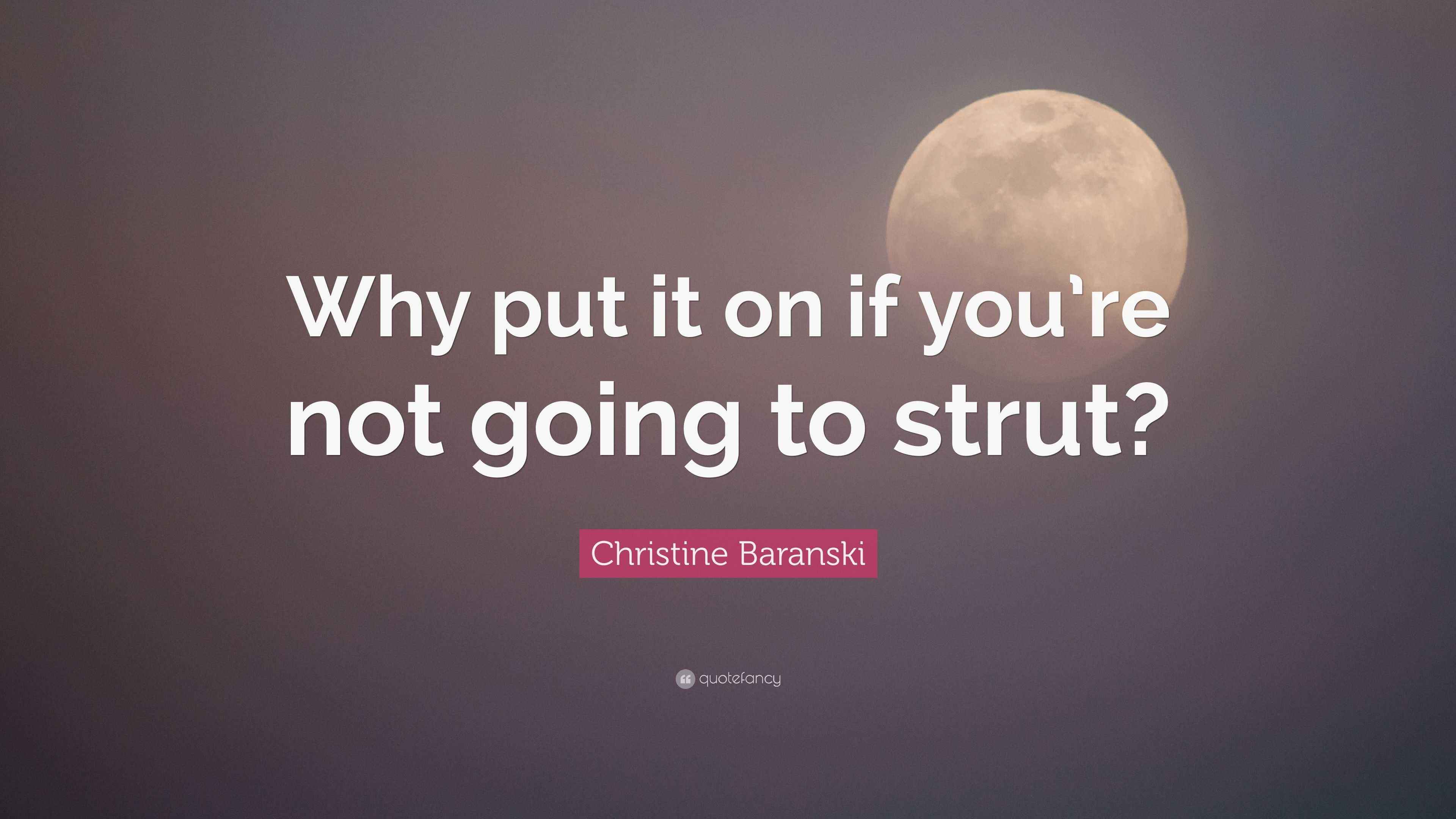 Christine Baranski Quote “Why put it on if you’re not going to strut?”