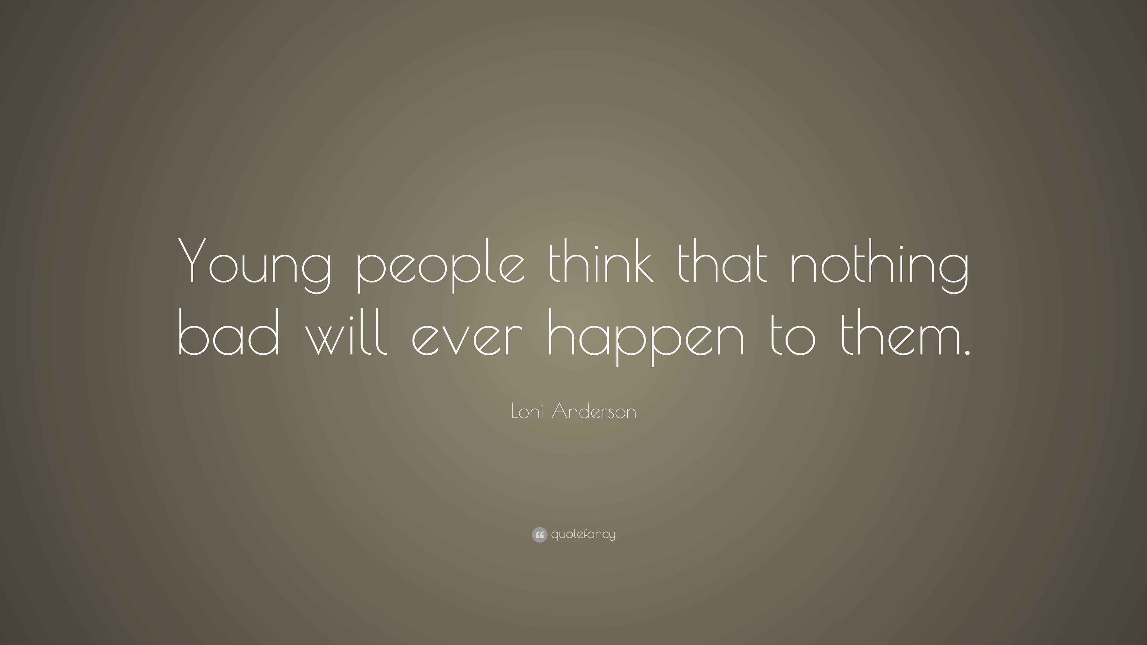 Loni Anderson Quote “Young people think that nothing bad will ever