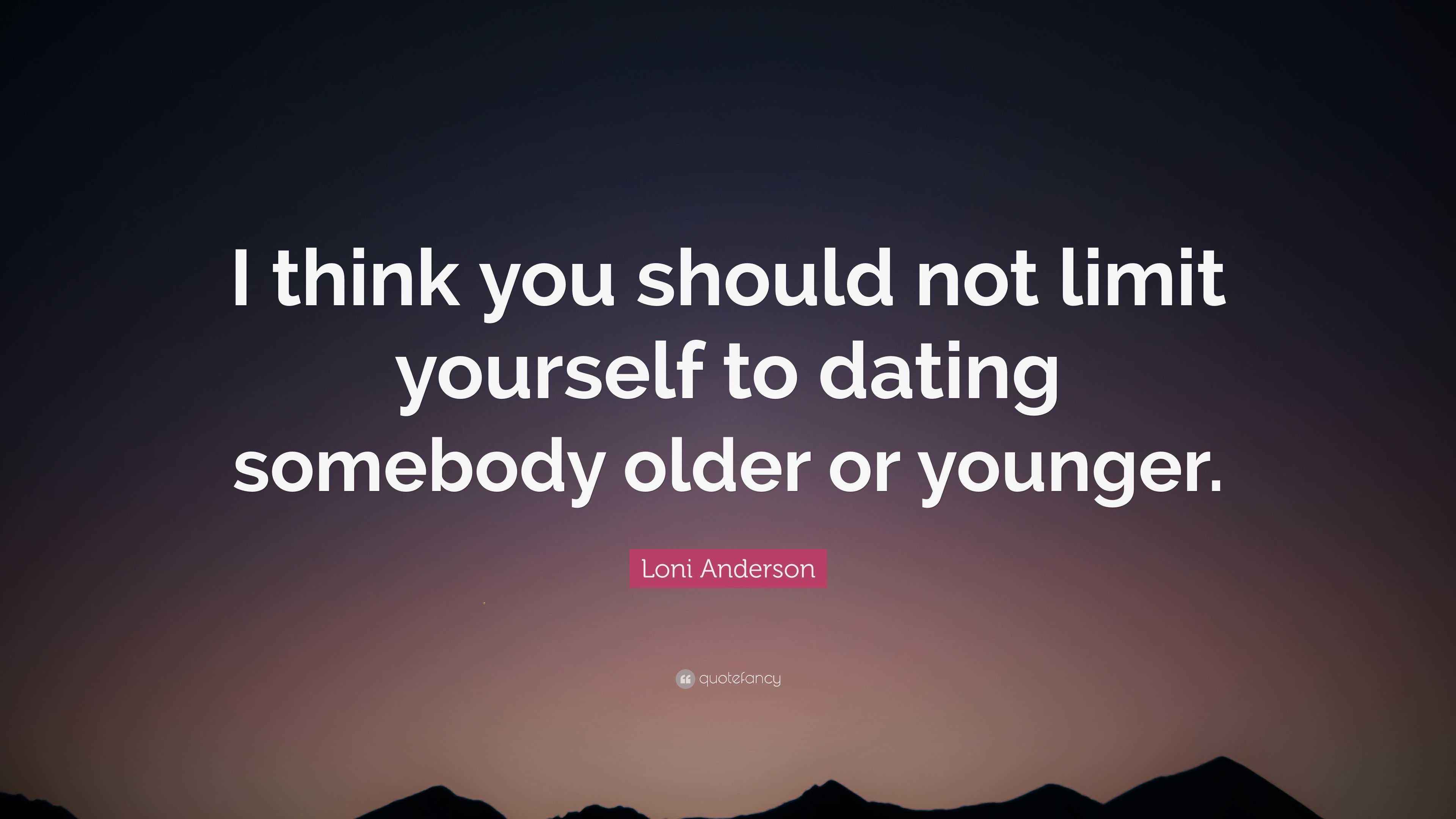 Loni Anderson Quote “I think you should not limit yourself to dating