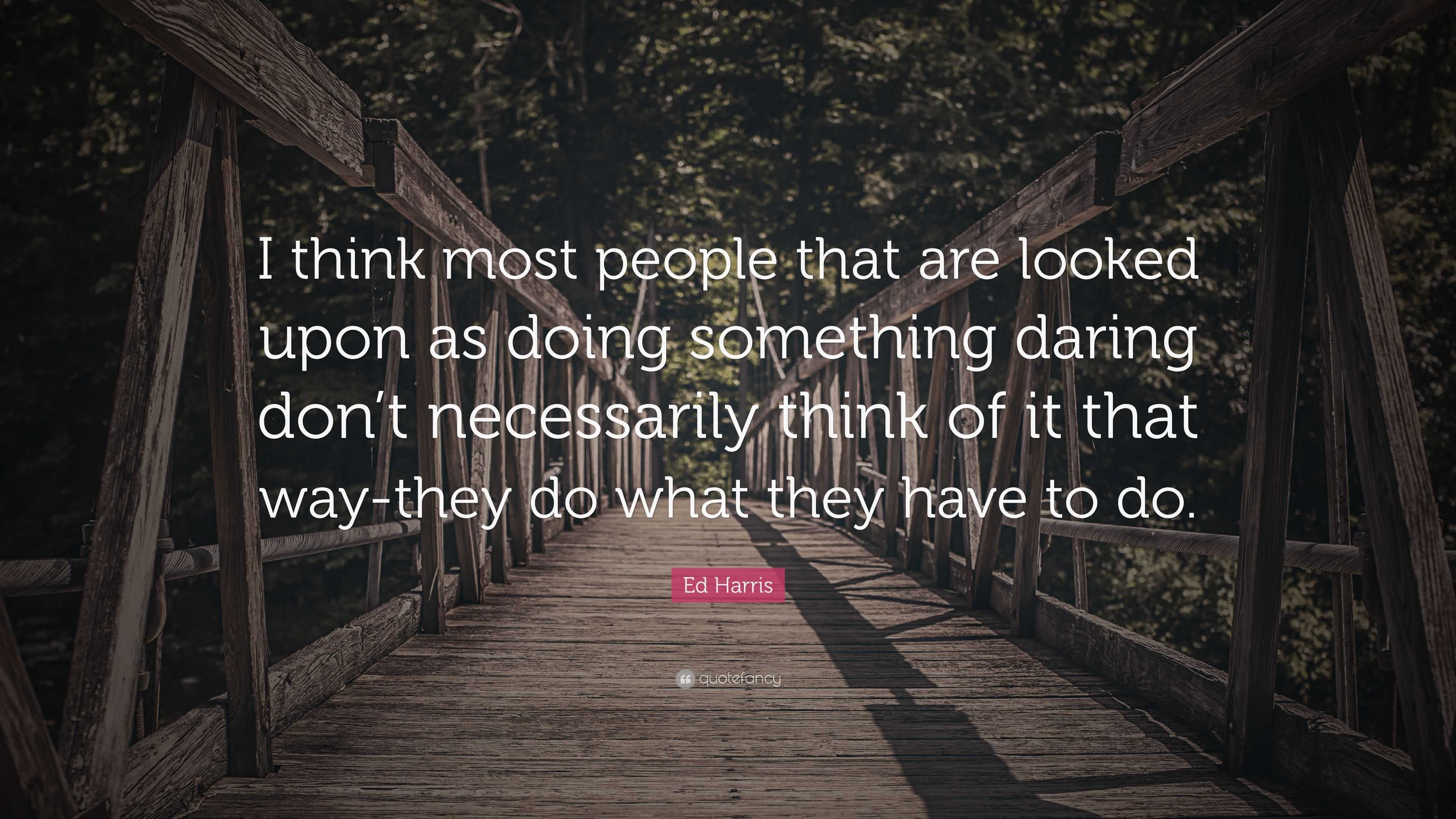 Ed Harris Quote: “I think most people that are looked upon as doing ...