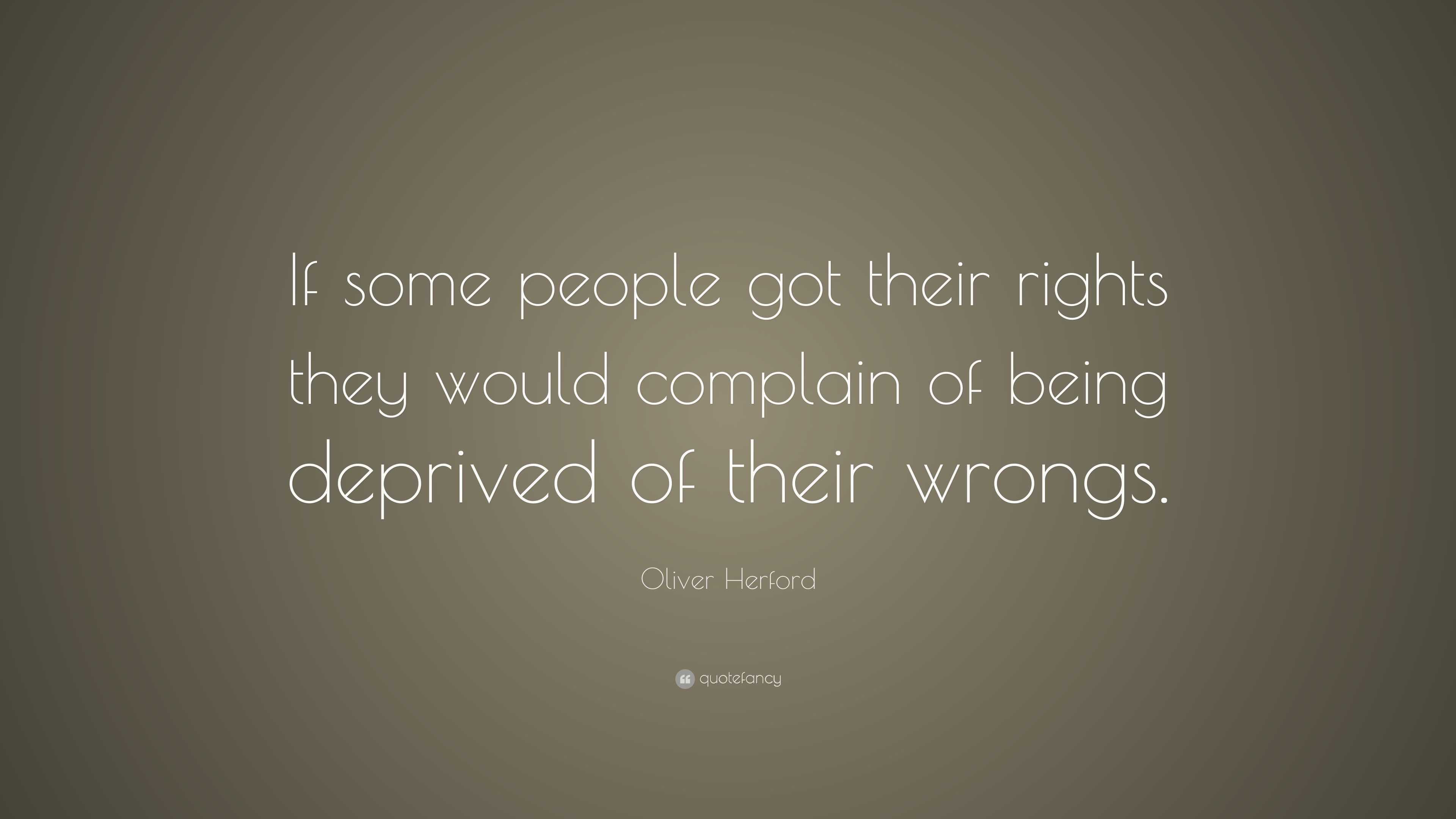 Oliver Herford Quote: “If some people got their rights they would ...