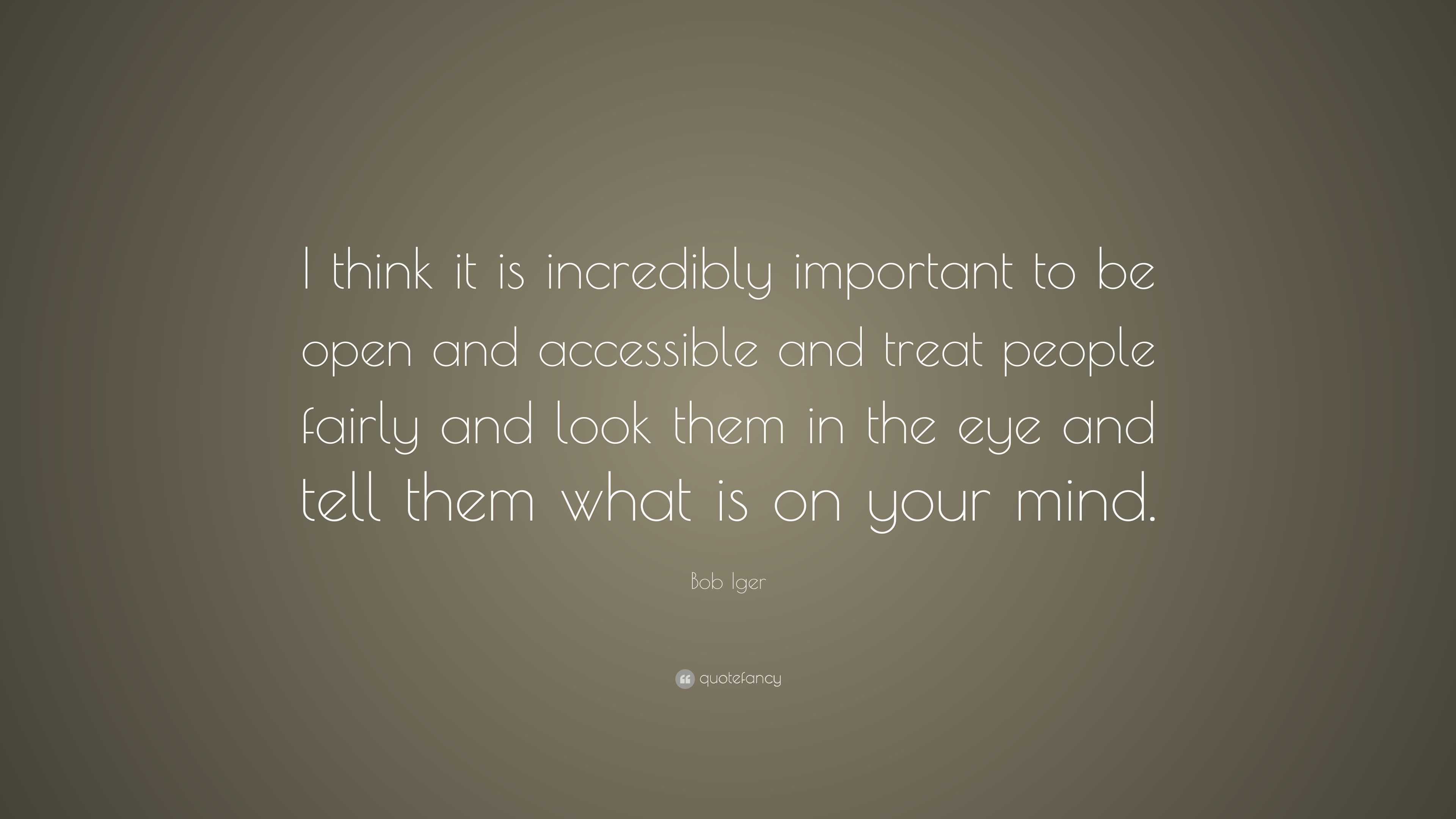 Bob Iger Quote: “I think it is incredibly important to be open and ...