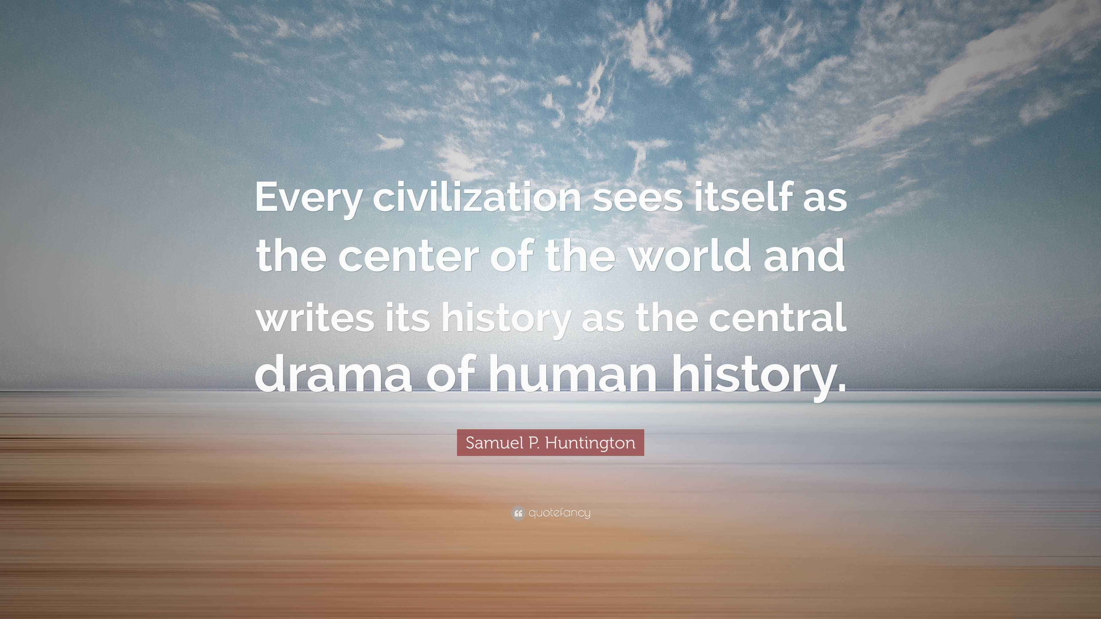 Samuel P. Huntington Quote: “Every civilization sees itself as the