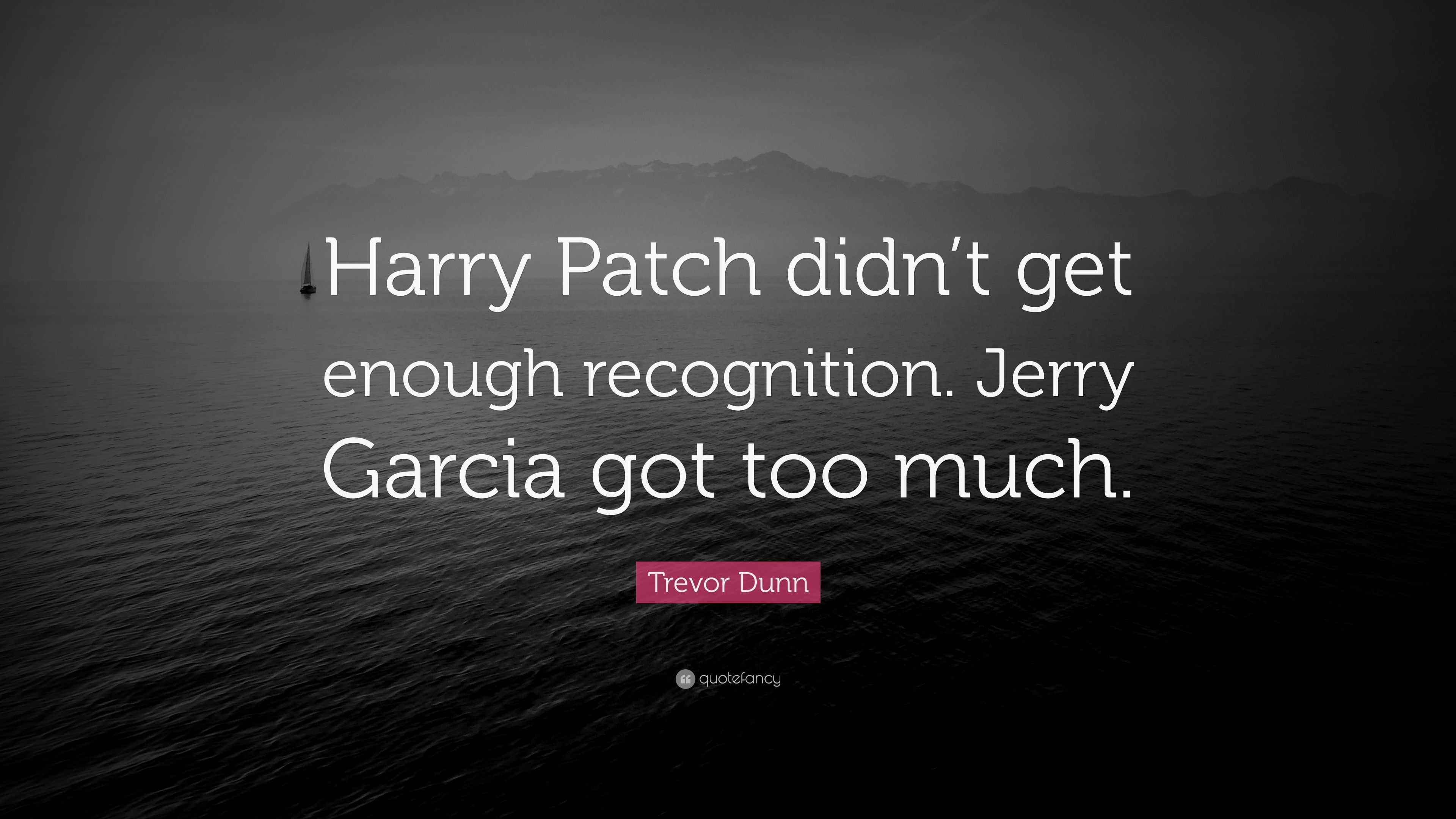 Trevor Dunn Quote “Harry Patch didn’t get enough recognition. Jerry