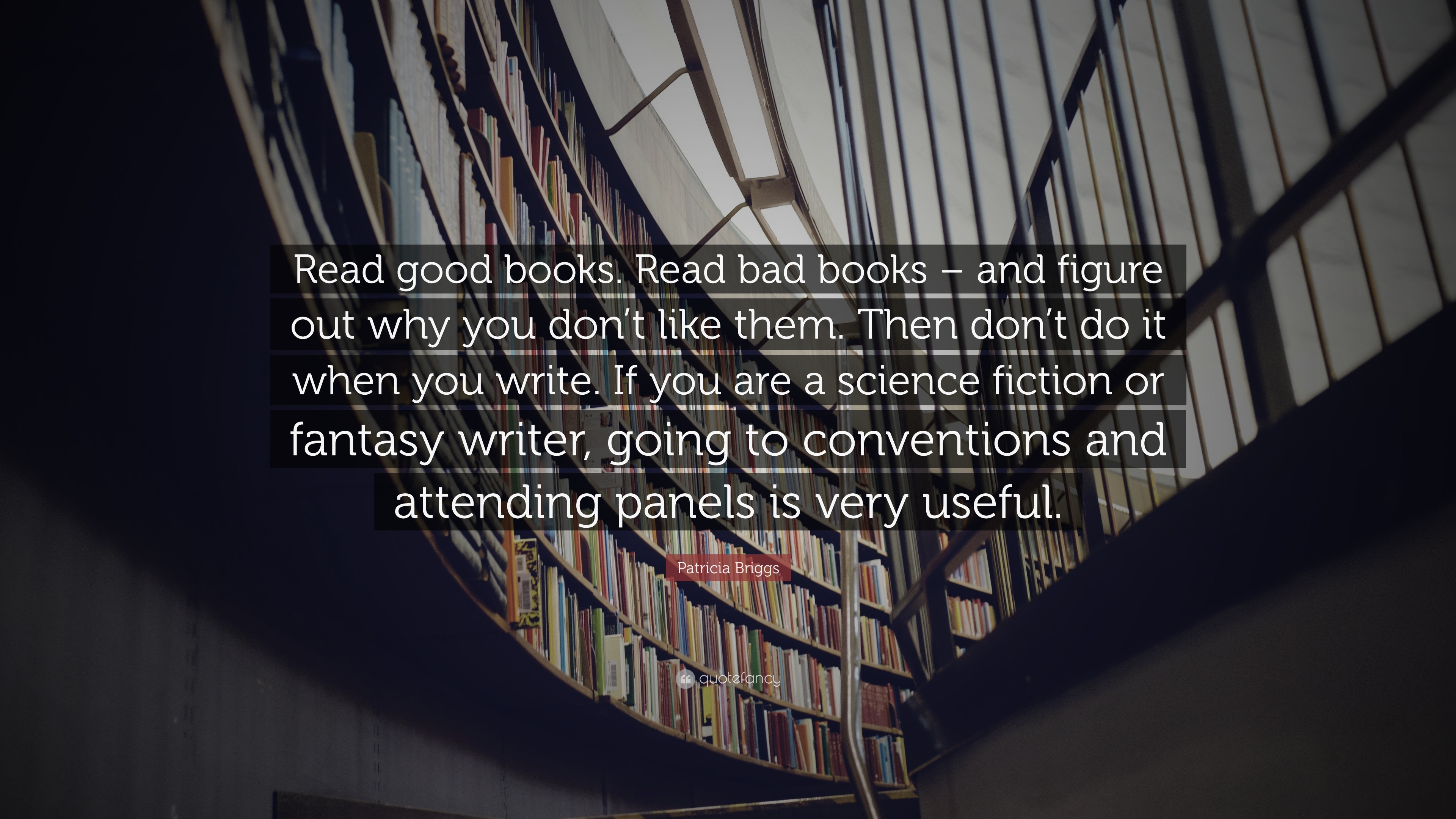 Patricia Briggs Quote: “Read good books. Read bad books – and figure ...