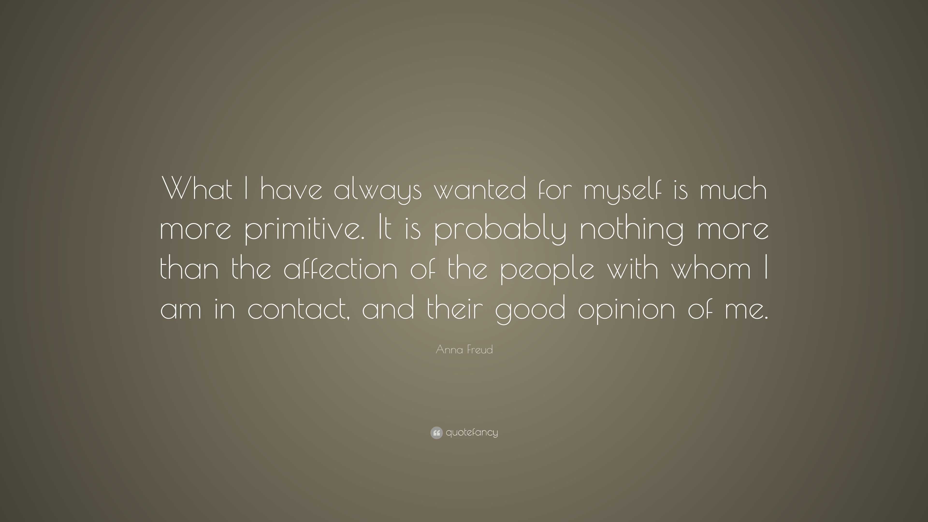 Anna Freud Quote: “What I have always wanted for myself is much more ...