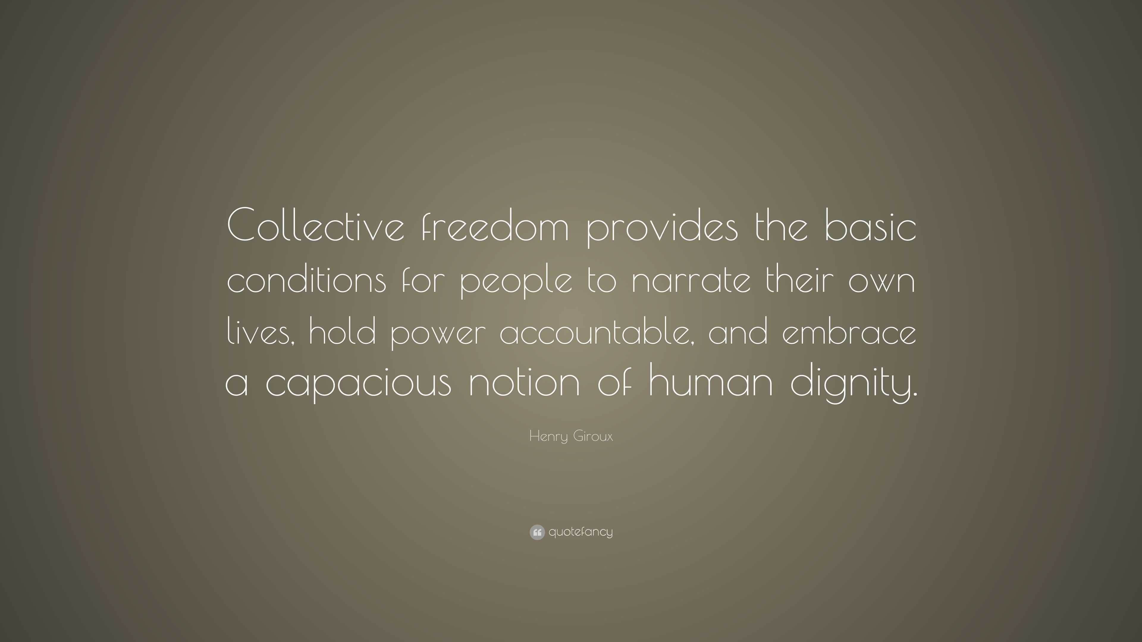 Henry Giroux Quote: “Collective freedom provides the basic conditions ...