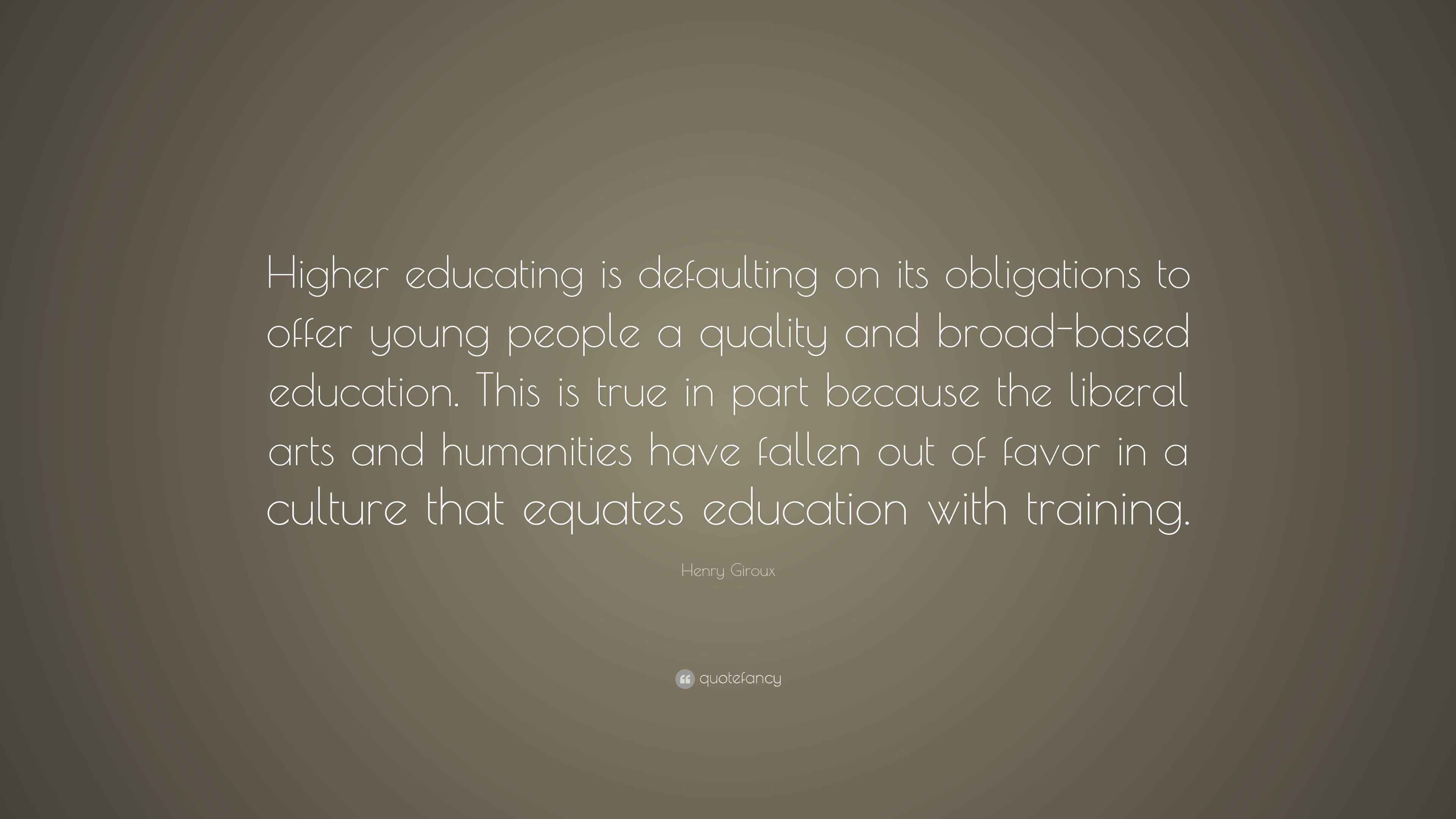 Henry Giroux Quote “Higher educating is defaulting on its obligations