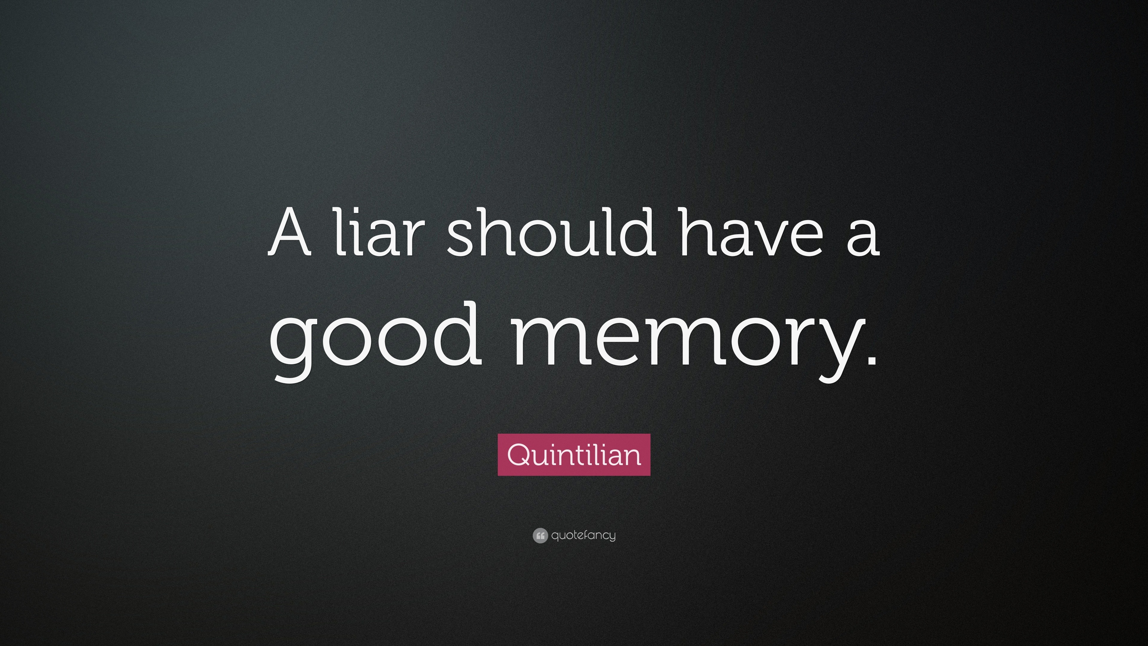 Quintilian Quote “A liar should have a good memory ”