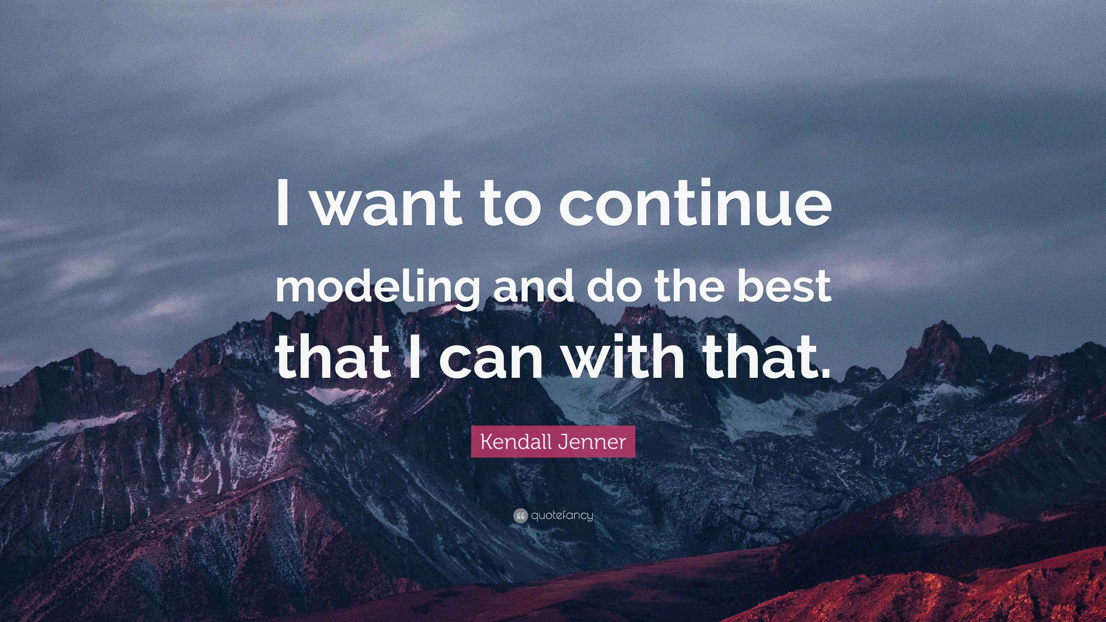 Kendall Jenner Quote “I want to continue modeling and do the best that